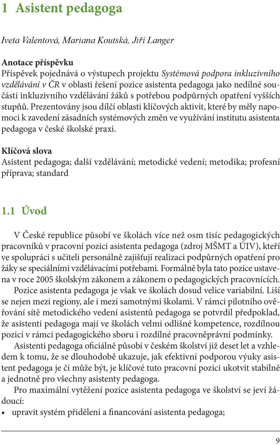 Prezentovány jsou dílčí oblasti klíčových aktivit, které by měly napomoci k zavedení zásadních systémových změn ve využívání institutu asistenta pedagoga v české školské praxi.