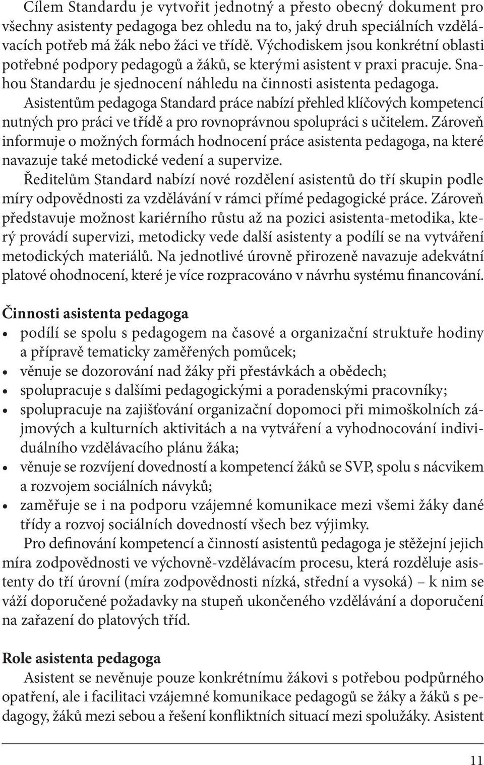 Asistentům pedagoga Standard práce nabízí přehled klíčových kompetencí nutných pro práci ve třídě a pro rovnoprávnou spolupráci s učitelem.