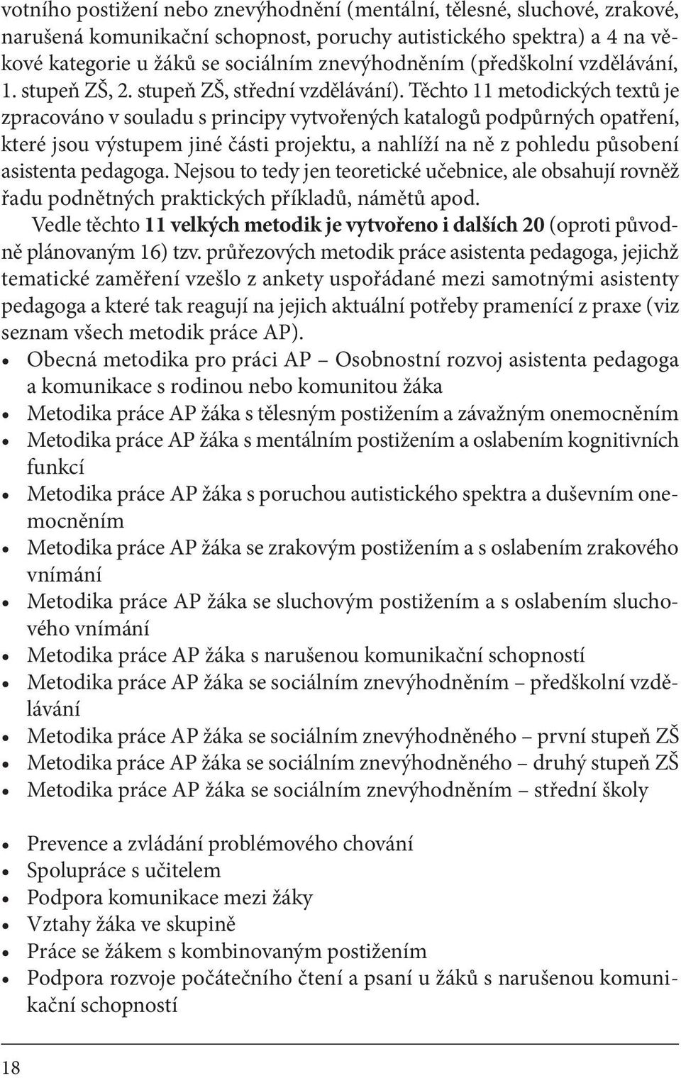 Těchto 11 metodických textů je zpracováno v souladu s principy vytvořených katalogů podpůrných opatření, které jsou výstupem jiné části projektu, a nahlíží na ně z pohledu působení asistenta pedagoga.