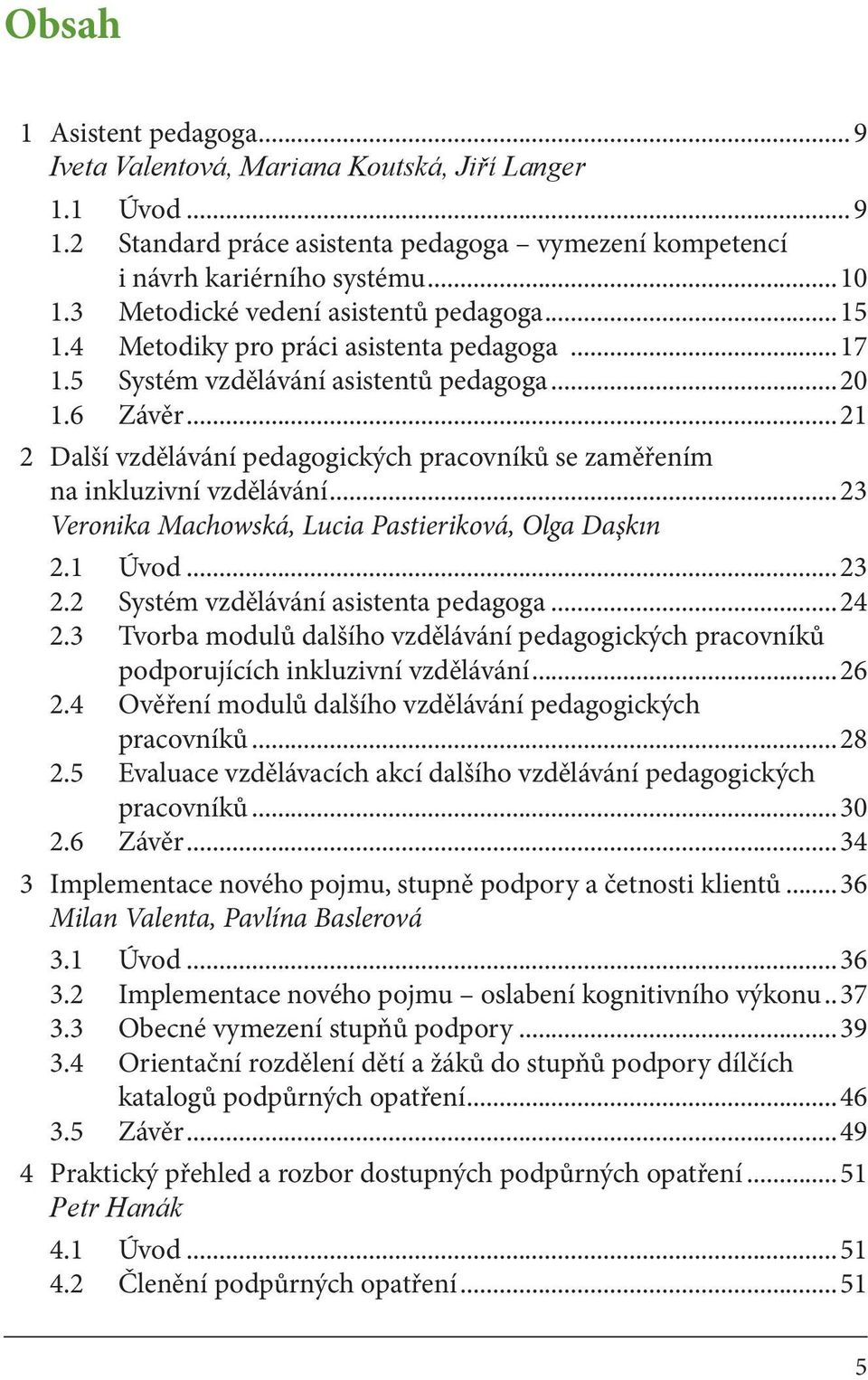 ..21 2 Další vzdělávání pedagogických pracovníků se zaměřením na inkluzivní vzdělávání...23 Veronika Machowská, Lucia Pastieriková, Olga Daşkın 2.1 Úvod...23 2.2 Systém vzdělávání asistenta pedagoga.