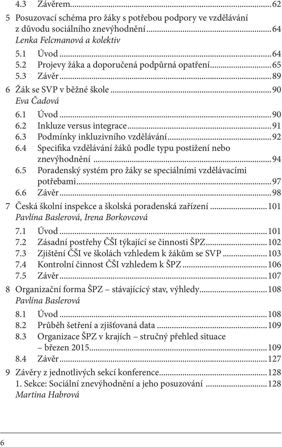 4 Specifika vzdělávání žáků podle typu postižení nebo znevýhodnění...94 6.5 Poradenský systém pro žáky se speciálními vzdělávacími potřebami...97 6.6 Závěr.