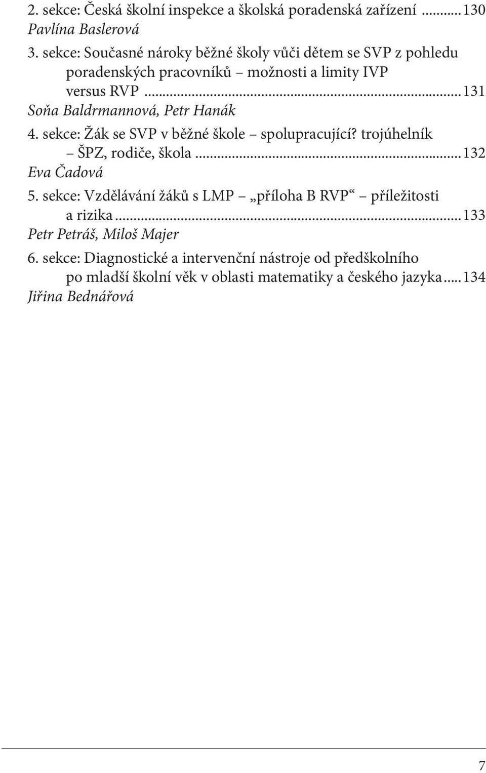 ..131 Soňa Baldrmannová, Petr Hanák 4. sekce: Žák se SVP v běžné škole spolupracující? trojúhelník ŠPZ, rodiče, škola...132 Eva Čadová 5.