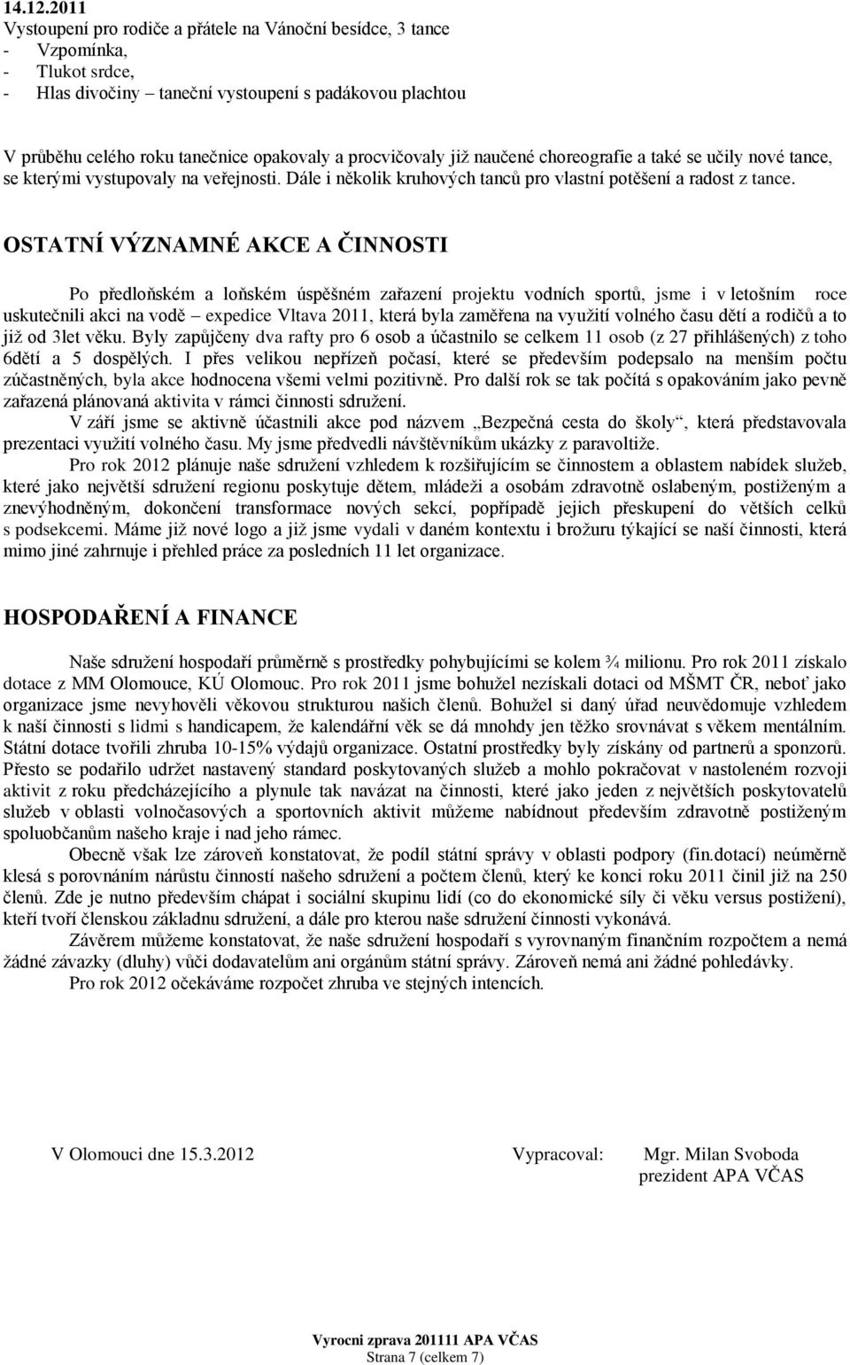 procvičovaly již naučené choreografie a také se učily nové tance, se kterými vystupovaly na veřejnosti. Dále i několik kruhových tanců pro vlastní potěšení a radost z tance.