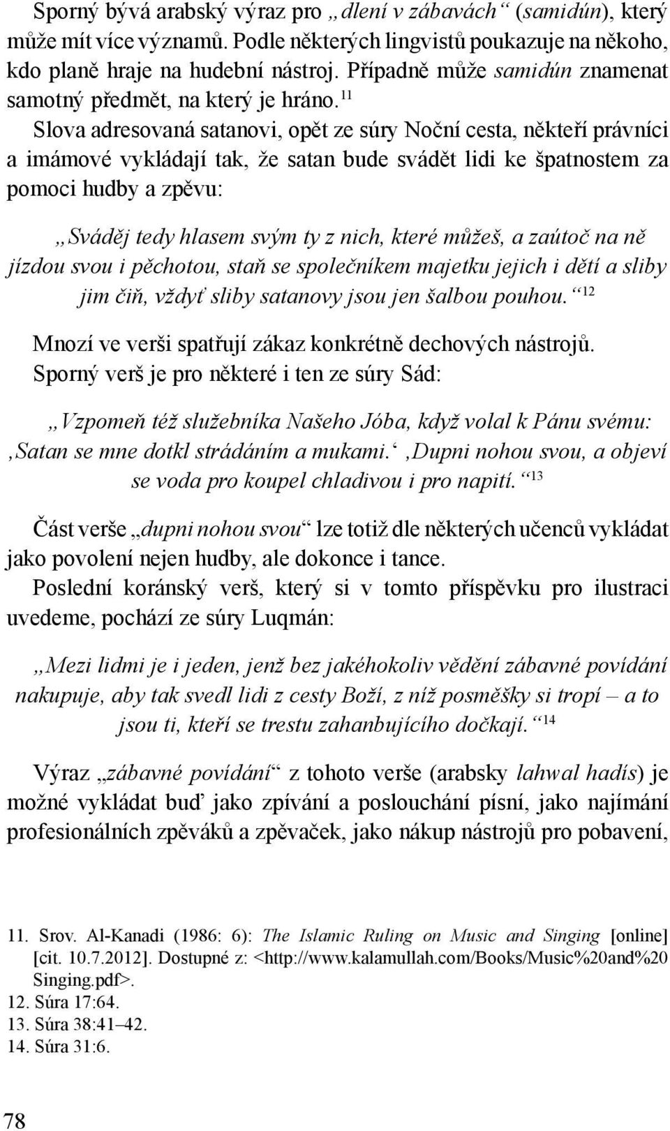 11 Slova adresovaná satanovi, opět ze súry Noční cesta, někteří právníci a imámové vykládají tak, že satan bude svádět lidi ke špatnostem za pomoci hudby a zpěvu: Sváděj tedy hlasem svým ty z nich,