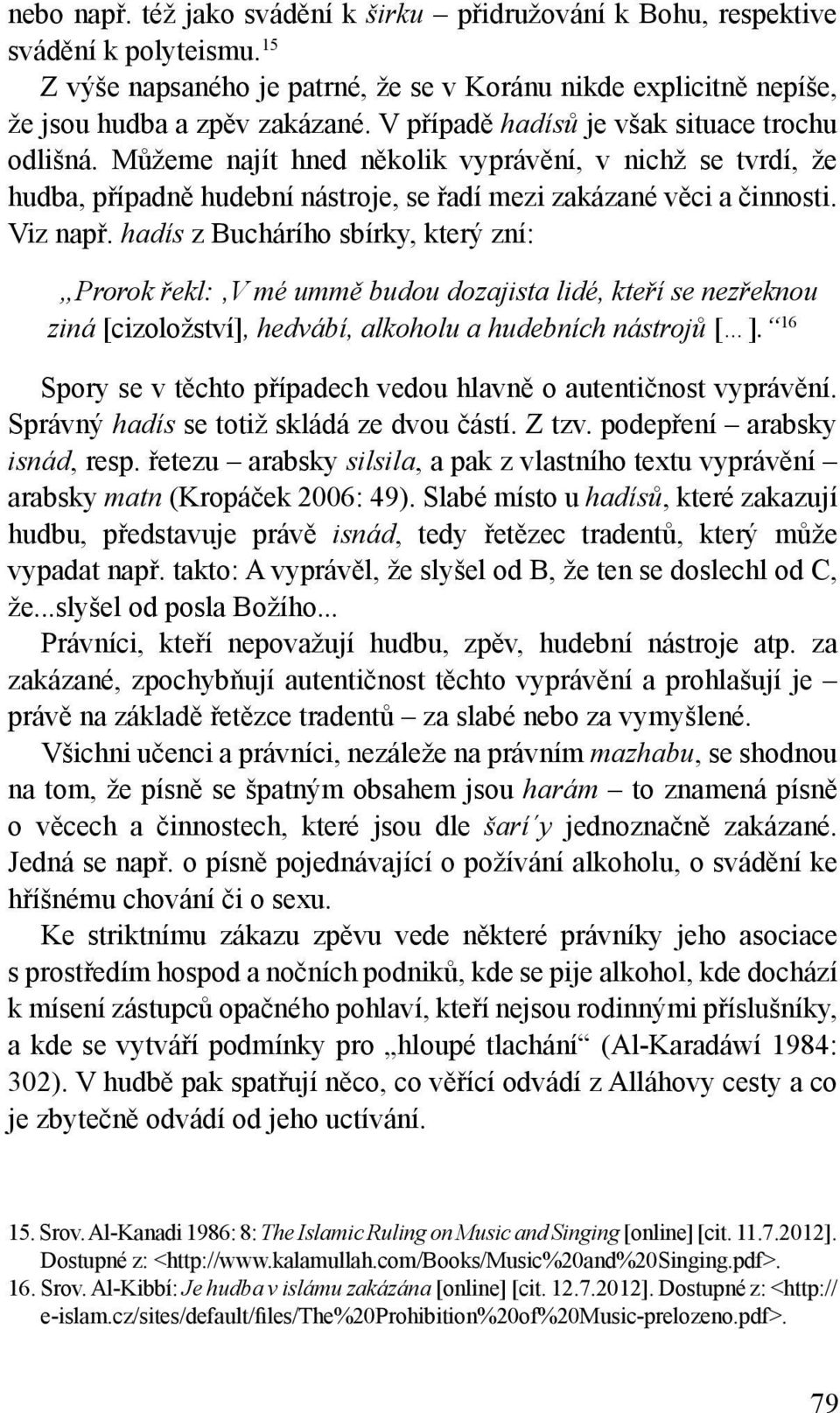 hadís z Buchárího sbírky, který zní: Prorok řekl: V mé ummě budou dozajista lidé, kteří se nezřeknou ziná [cizoložství], hedvábí, alkoholu a hudebních nástrojů [ ].