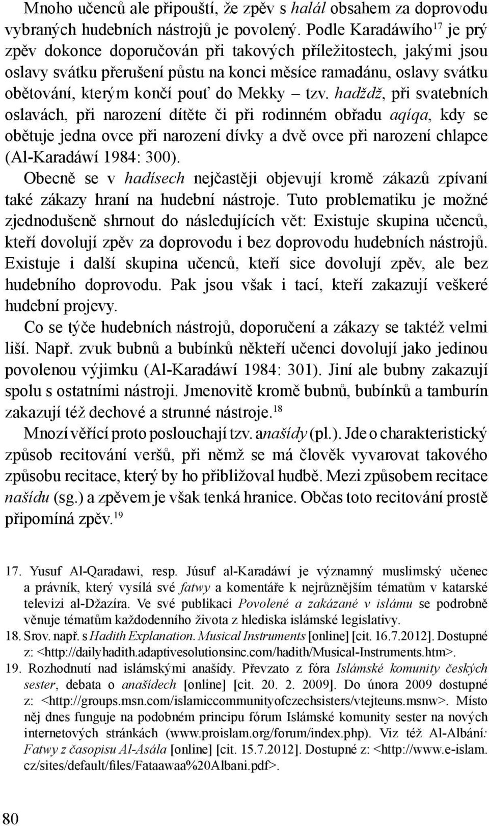 Mekky tzv. hadždž, při svatebních oslavách, při narození dítěte či při rodinném obřadu aqíqa, kdy se obětuje jedna ovce při narození dívky a dvě ovce při narození chlapce (Al-Karadáwí 1984: 300).