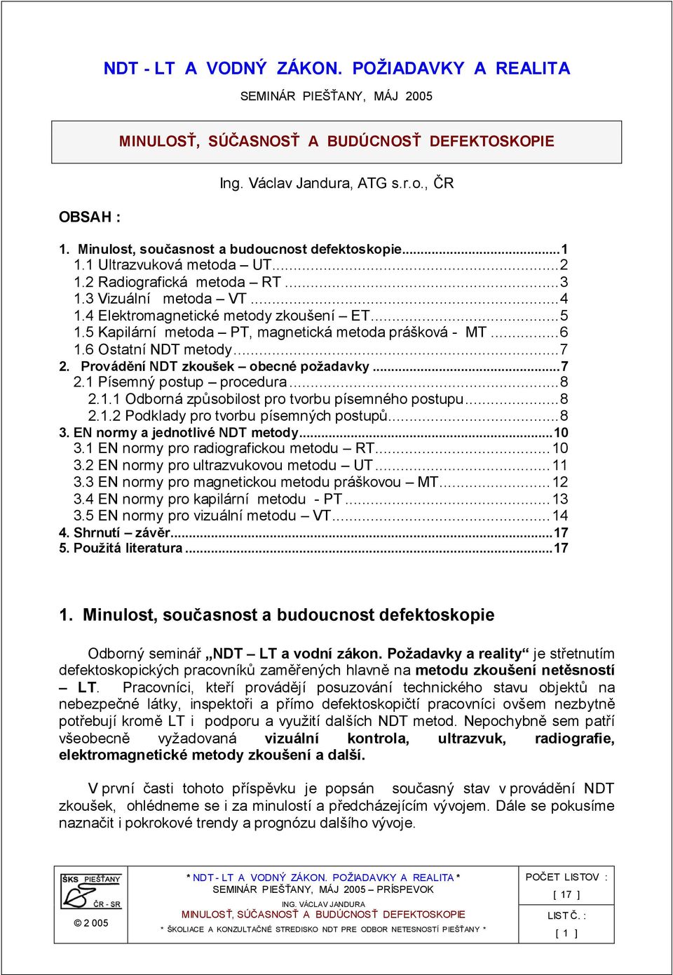 Provádění NDT zkoušek obecné požadavky...7 2.1 Písemný postup procedura...8 2.1.1 Odborná způsobilost pro tvorbu písemného postupu...8 2.1.2 Podklady pro tvorbu písemných postupů...8 3.