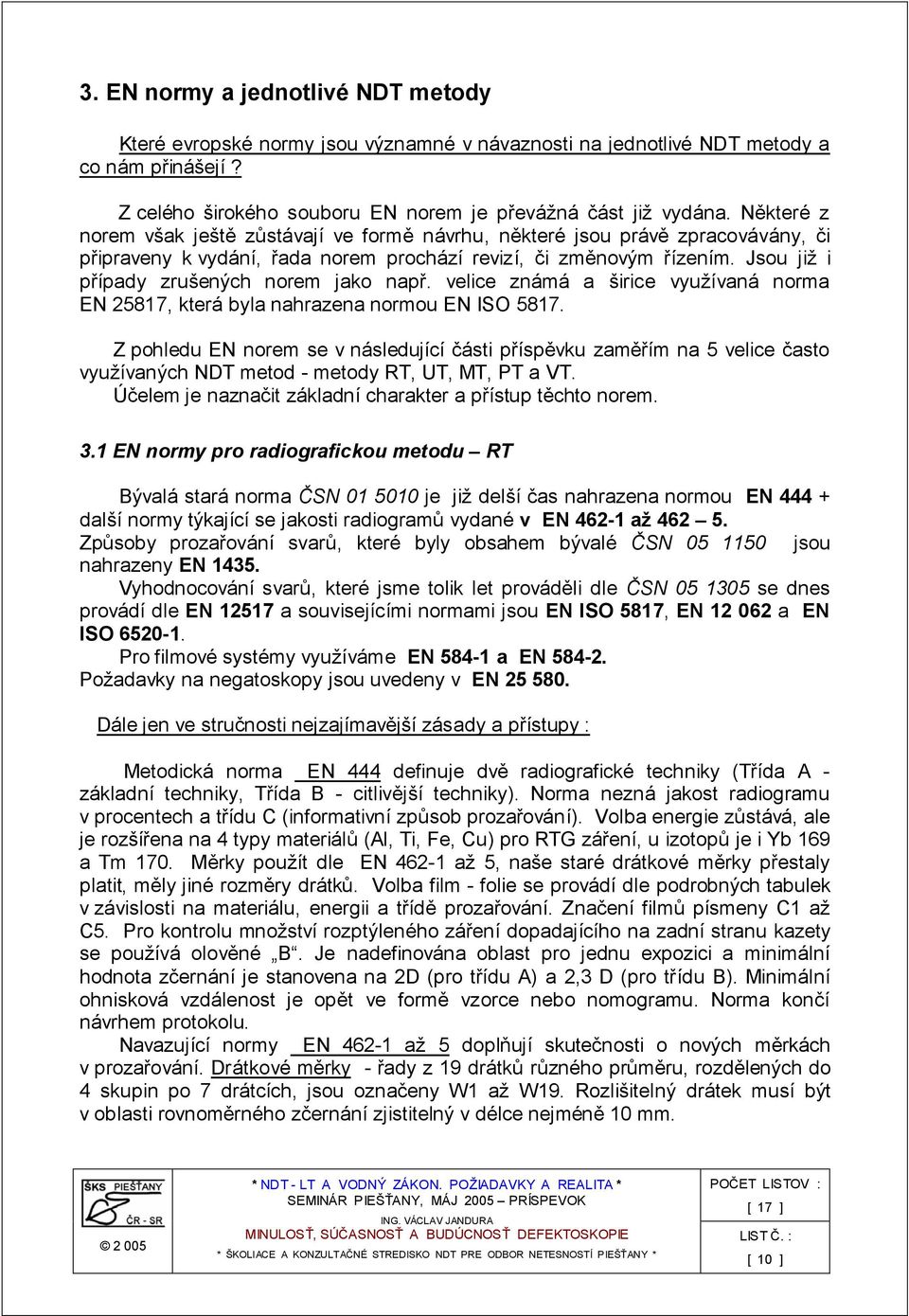 Jsou již i případy zrušených norem jako např. velice známá a širice využívaná norma EN 25817, která byla nahrazena normou EN ISO 5817.