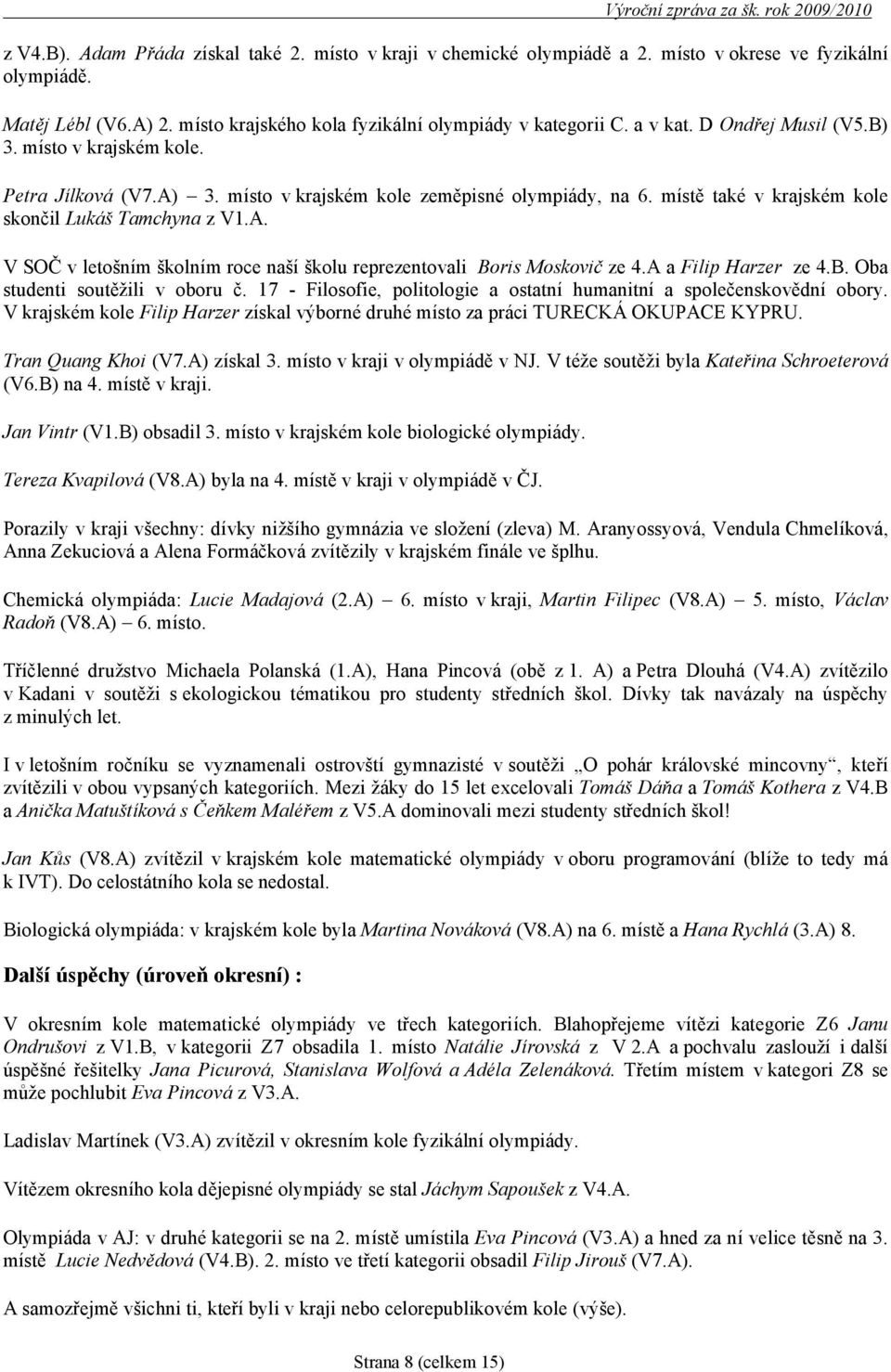 A a Filip Harzer ze 4.B. Oba studenti soutěžili v oboru č. 17 - Filosofie, politologie a ostatní humanitní a společenskovědní obory.