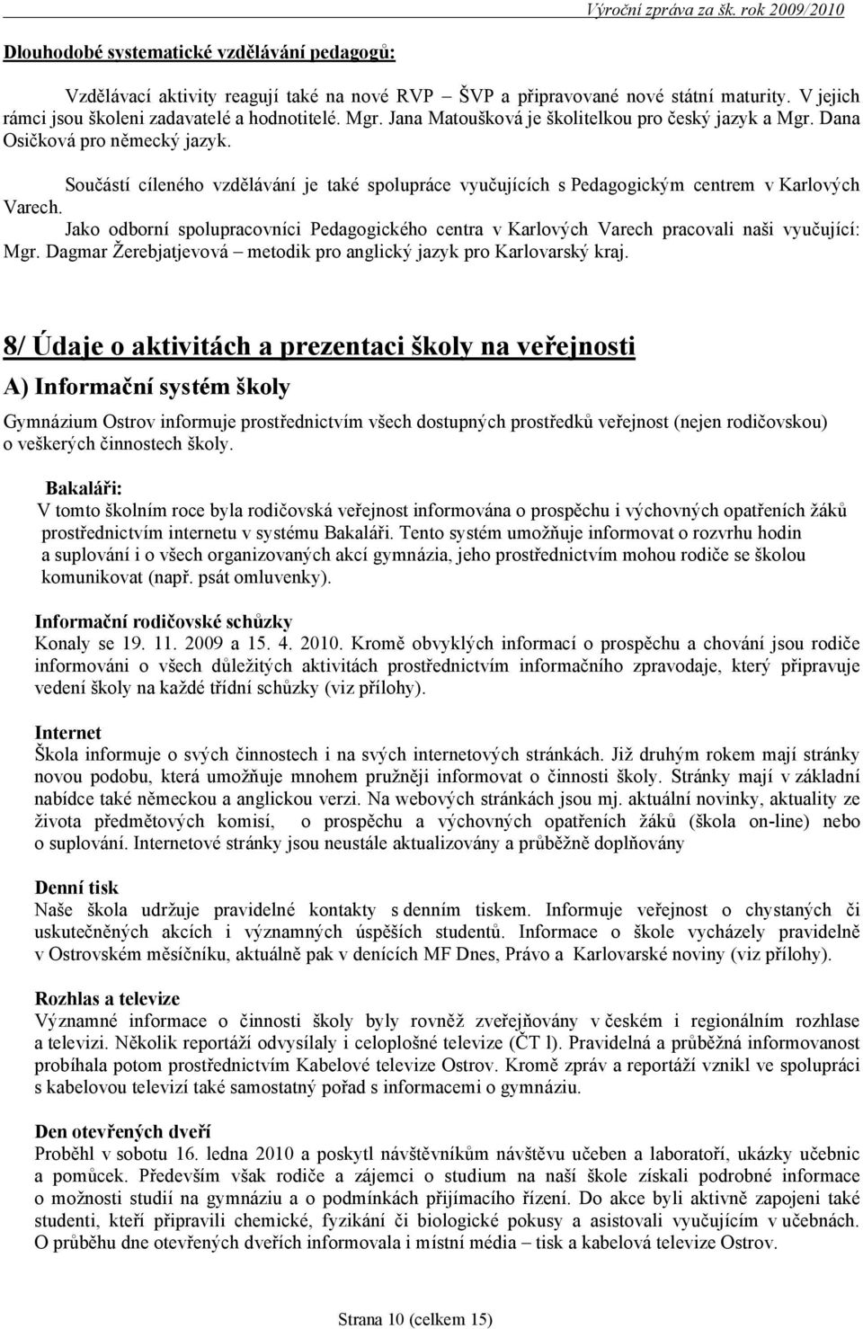 Jako odborní spolupracovníci Pedagogického centra v Karlových Varech pracovali naš i vyučující: Mgr. Dagmar Žerebjatjevová metodik pro anglický jazyk pro Karlovarský kraj.