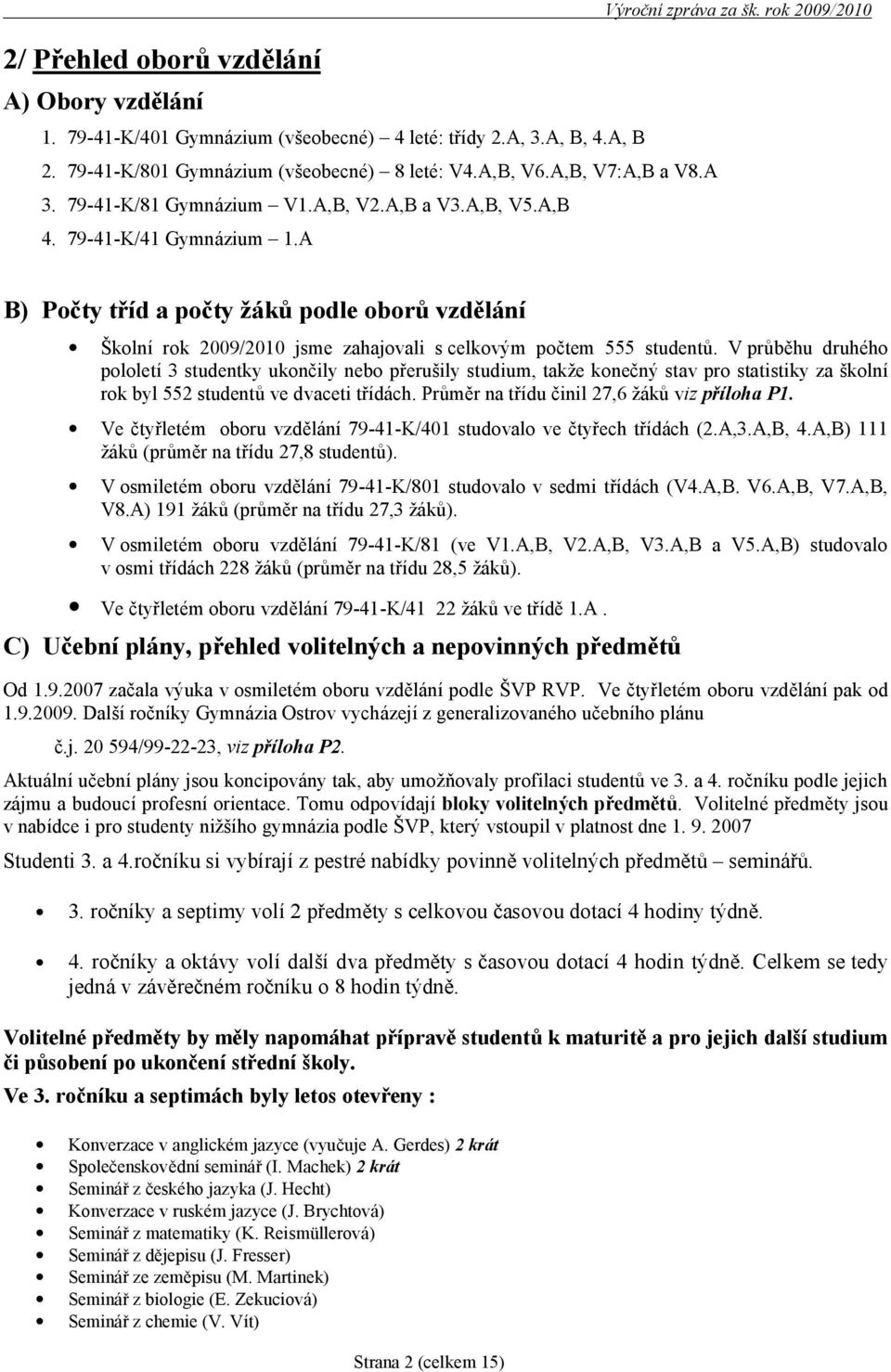 rok 2009/2010 B) Počty tříd a počty žáků podle oborů vzdělání Š kolní rok 2009/2010 jsme zahajovali s celkovým počtem 555 studentů.