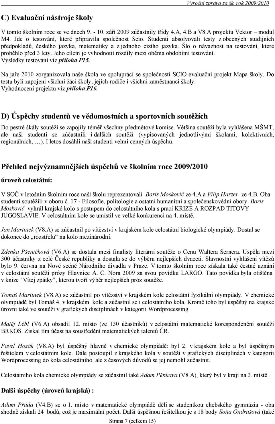 Jeho cílem je vyhodnotit rozdíly mezi oběma obdobími testování. Výsledky testování viz příloha P15.