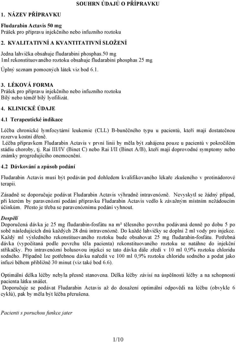 LÉKOVÁ FORMA Prášek pro přípravu injekčního nebo infuzního roztoku Bílý nebo téměř bílý lyofilizát. 4. KLINICKÉ ÚDAJE 4.