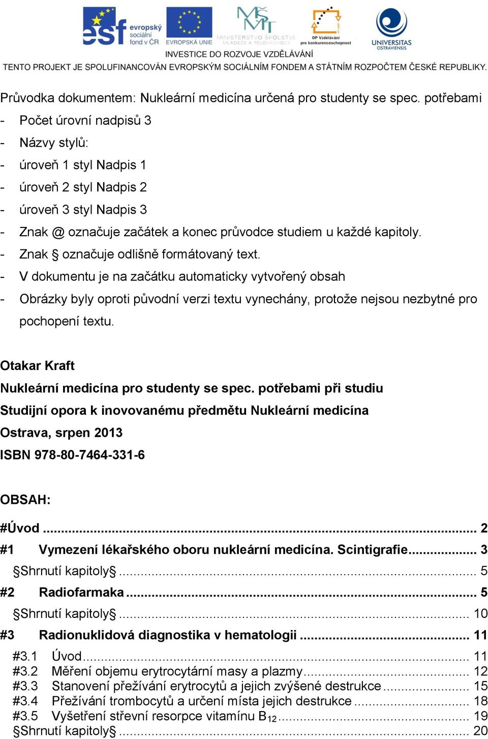 - Znak označuje odlišně formátovaný text. - V dokumentu je na začátku automaticky vytvořený obsah - Obrázky byly oproti původní verzi textu vynechány, protože nejsou nezbytné pro pochopení textu.