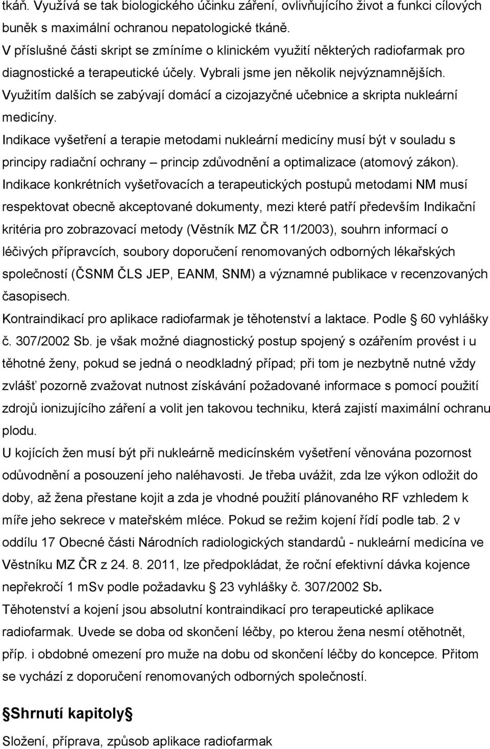 Využitím dalších se zabývají domácí a cizojazyčné učebnice a skripta nukleární medicíny.