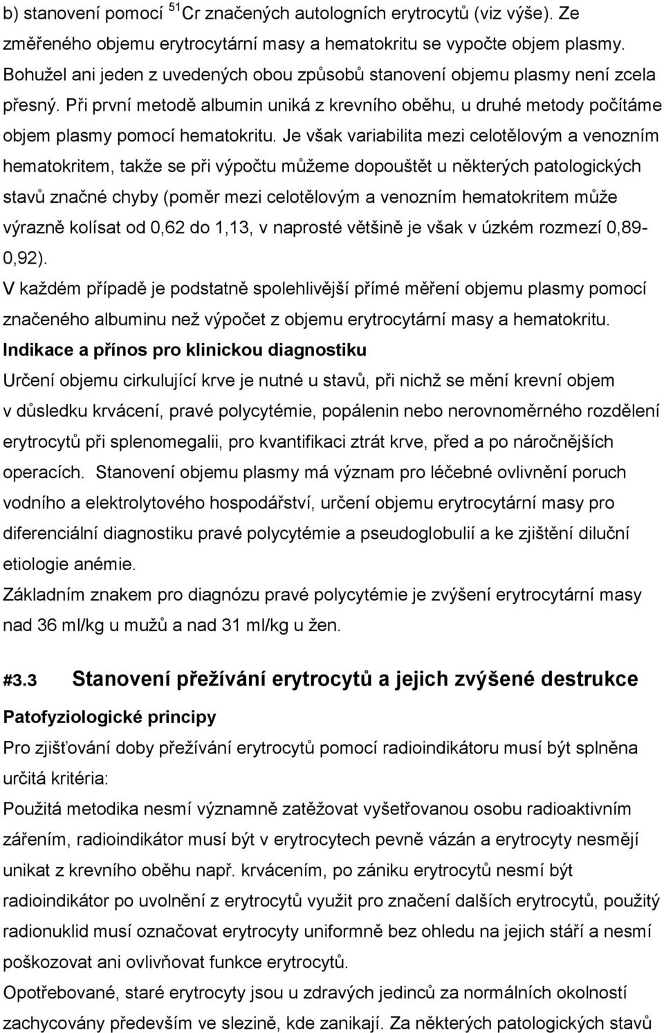 Je však variabilita mezi celotělovým a venozním hematokritem, takže se při výpočtu můžeme dopouštět u některých patologických stavů značné chyby (poměr mezi celotělovým a venozním hematokritem může