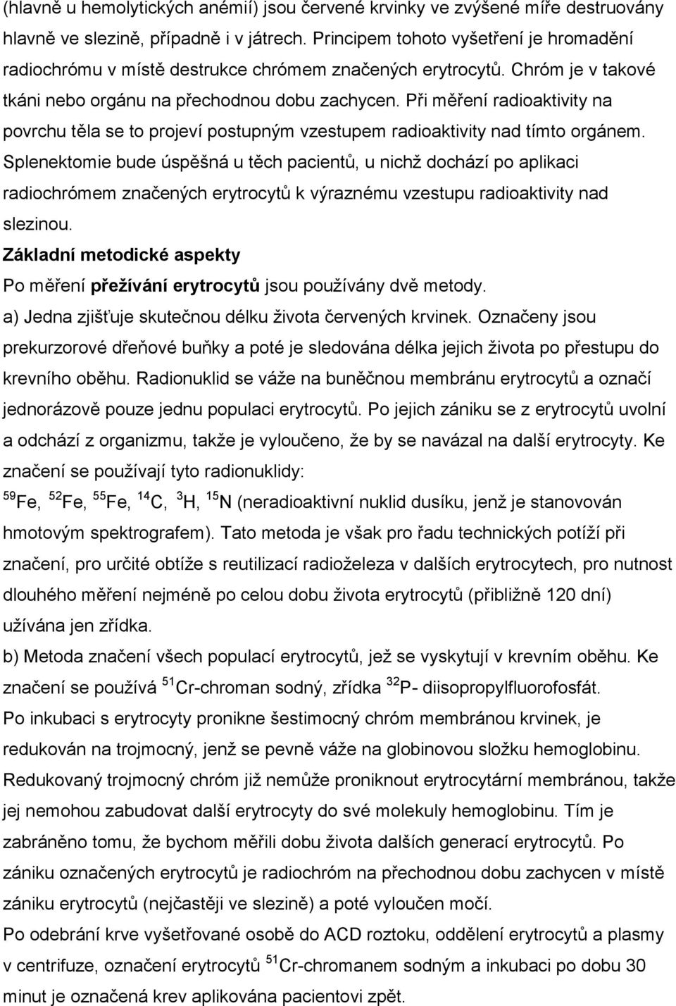 Při měření radioaktivity na povrchu těla se to projeví postupným vzestupem radioaktivity nad tímto orgánem.