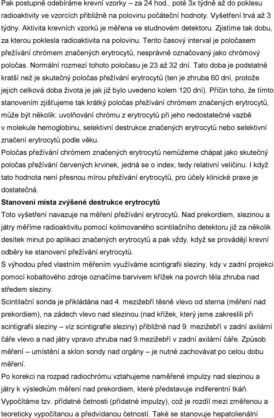 Tento časový interval je poločasem přežívání chrómem značených erytrocytů, nesprávně označovaný jako chrómový poločas. Normální rozmezí tohoto poločasu je 23 až 32 dní.