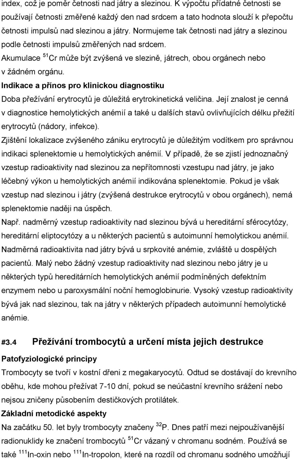 Normujeme tak četnosti nad játry a slezinou podle četnosti impulsů změřených nad srdcem. Akumulace 51 Cr může být zvýšená ve slezině, játrech, obou orgánech nebo v žádném orgánu.