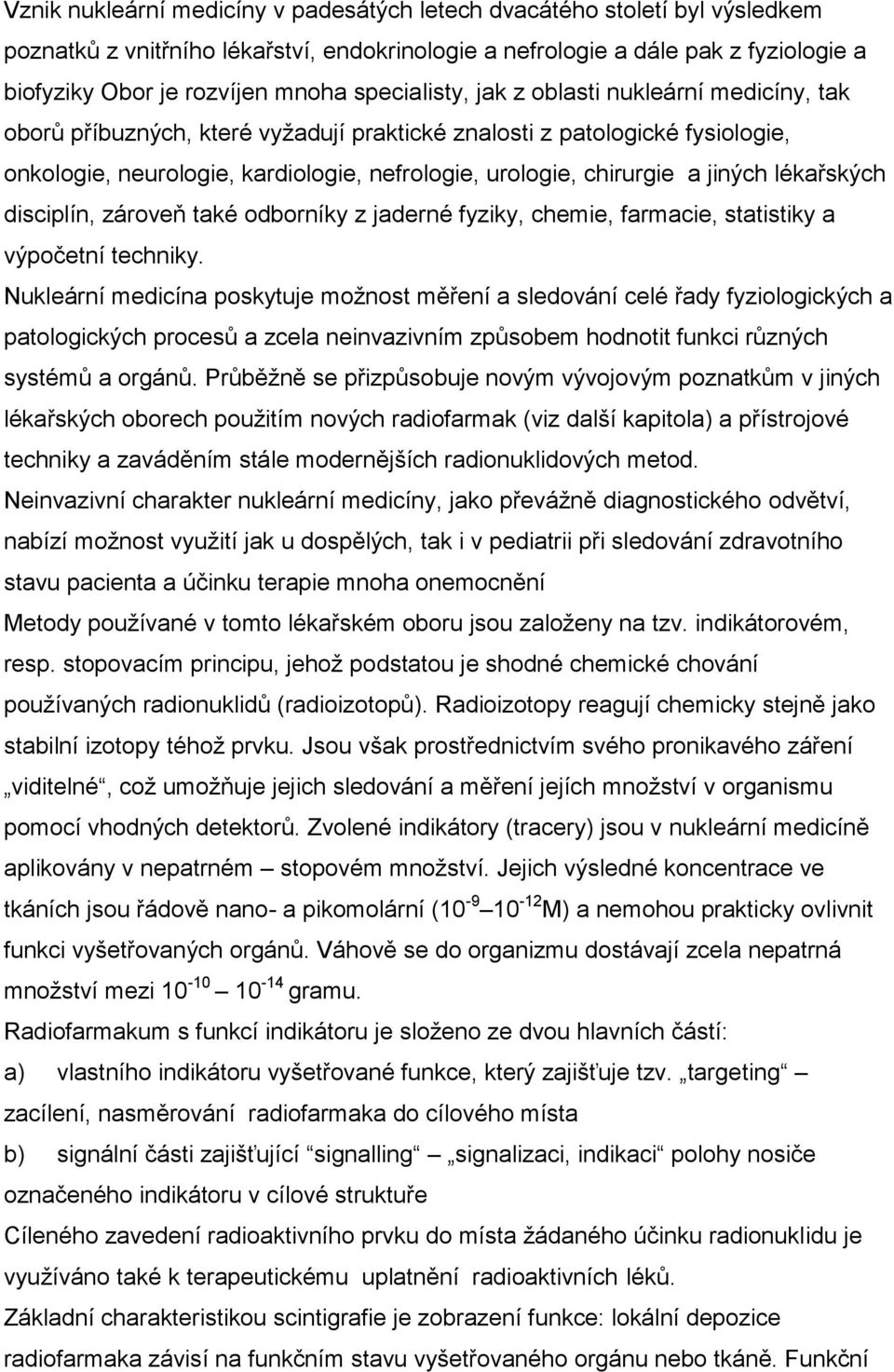 jiných lékařských disciplín, zároveň také odborníky z jaderné fyziky, chemie, farmacie, statistiky a výpočetní techniky.