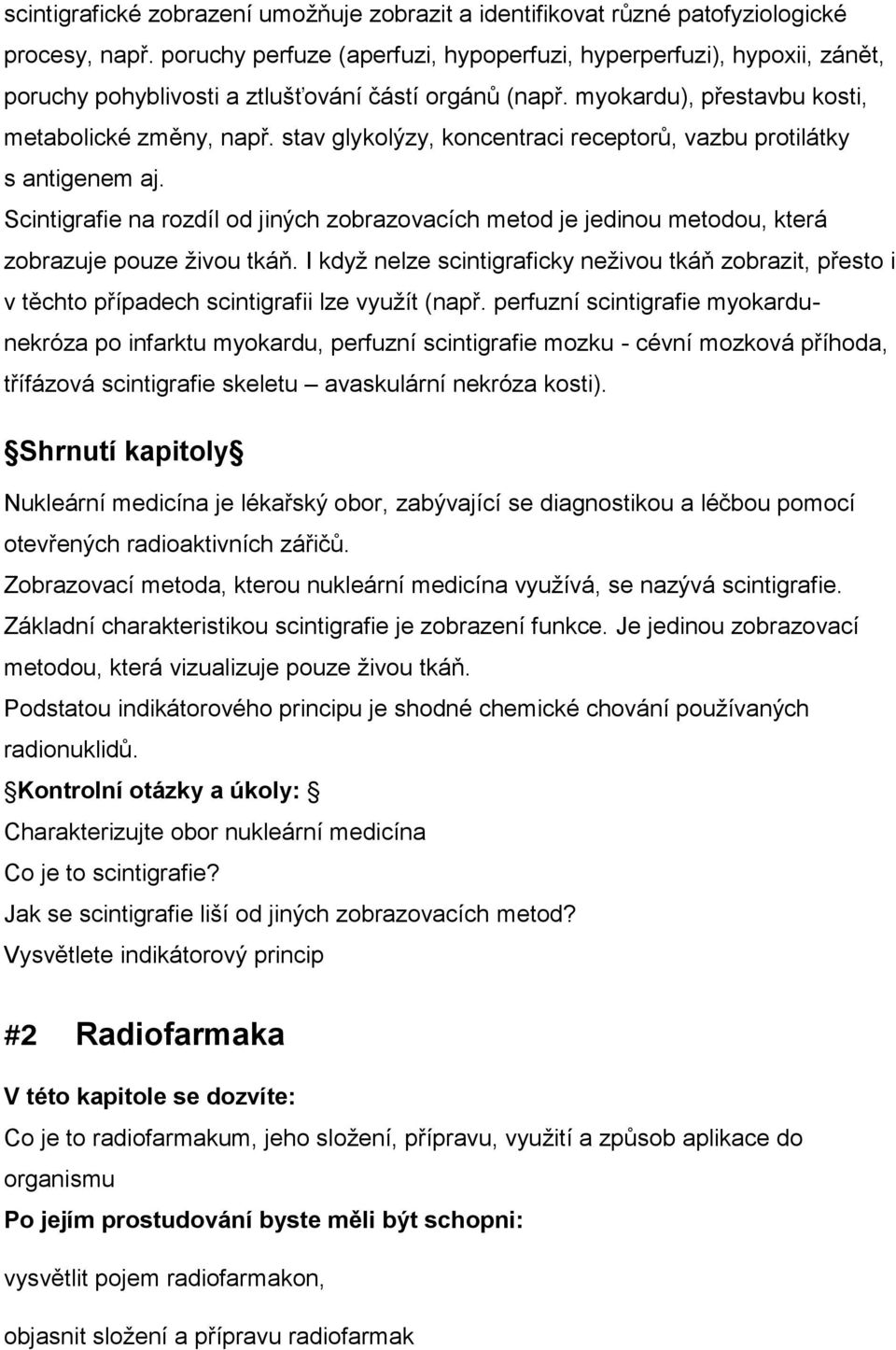 stav glykolýzy, koncentraci receptorů, vazbu protilátky s antigenem aj. Scintigrafie na rozdíl od jiných zobrazovacích metod je jedinou metodou, která zobrazuje pouze živou tkáň.