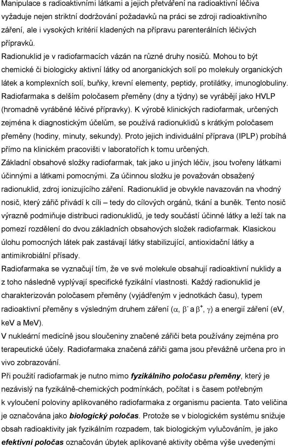 Mohou to být chemické či biologicky aktivní látky od anorganických solí po molekuly organických látek a komplexních solí, buňky, krevní elementy, peptidy, protilátky, imunoglobuliny.