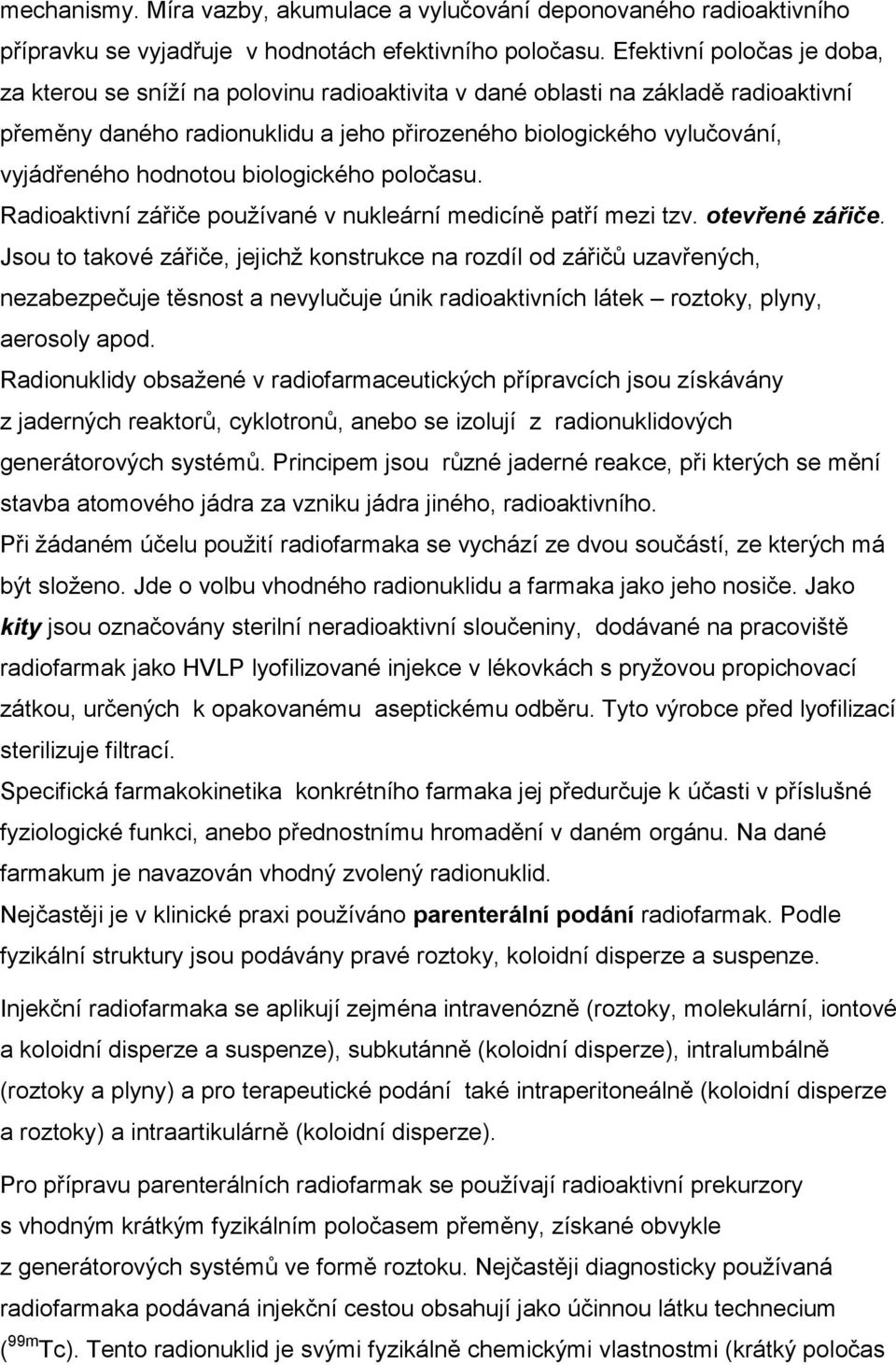 hodnotou biologického poločasu. Radioaktivní zářiče používané v nukleární medicíně patří mezi tzv. otevřené zářiče.