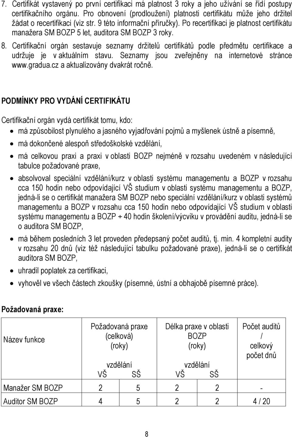 Po recertifikaci je platnost certifikátu manažera SM BOZP 5 let, auditora SM BOZP 3 roky. 8.