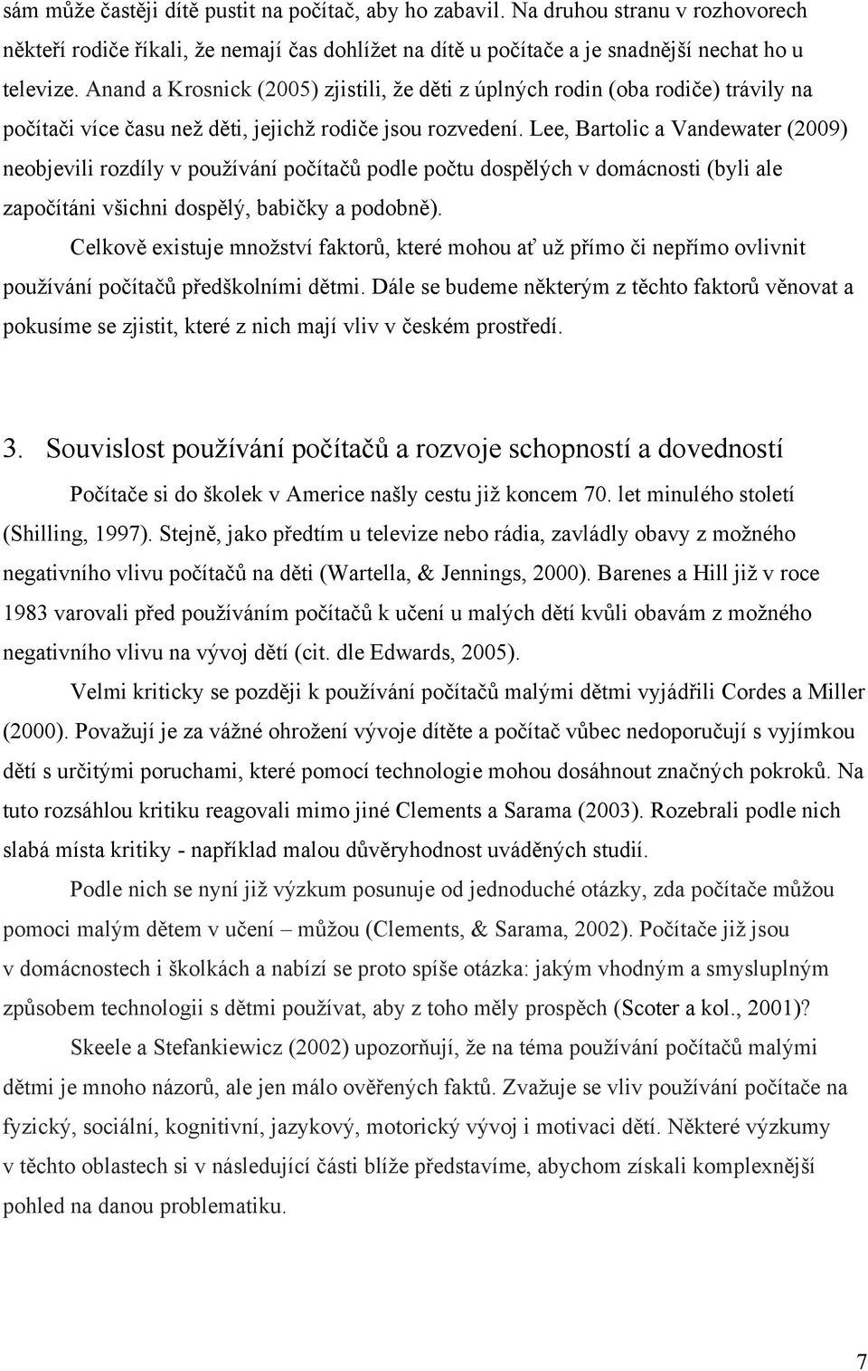 Lee, Bartolic a Vandewater (2009) neobjevili rozdíly v pouţívání počítačů podle počtu dospělých v domácnosti (byli ale započítáni všichni dospělý, babičky a podobně).