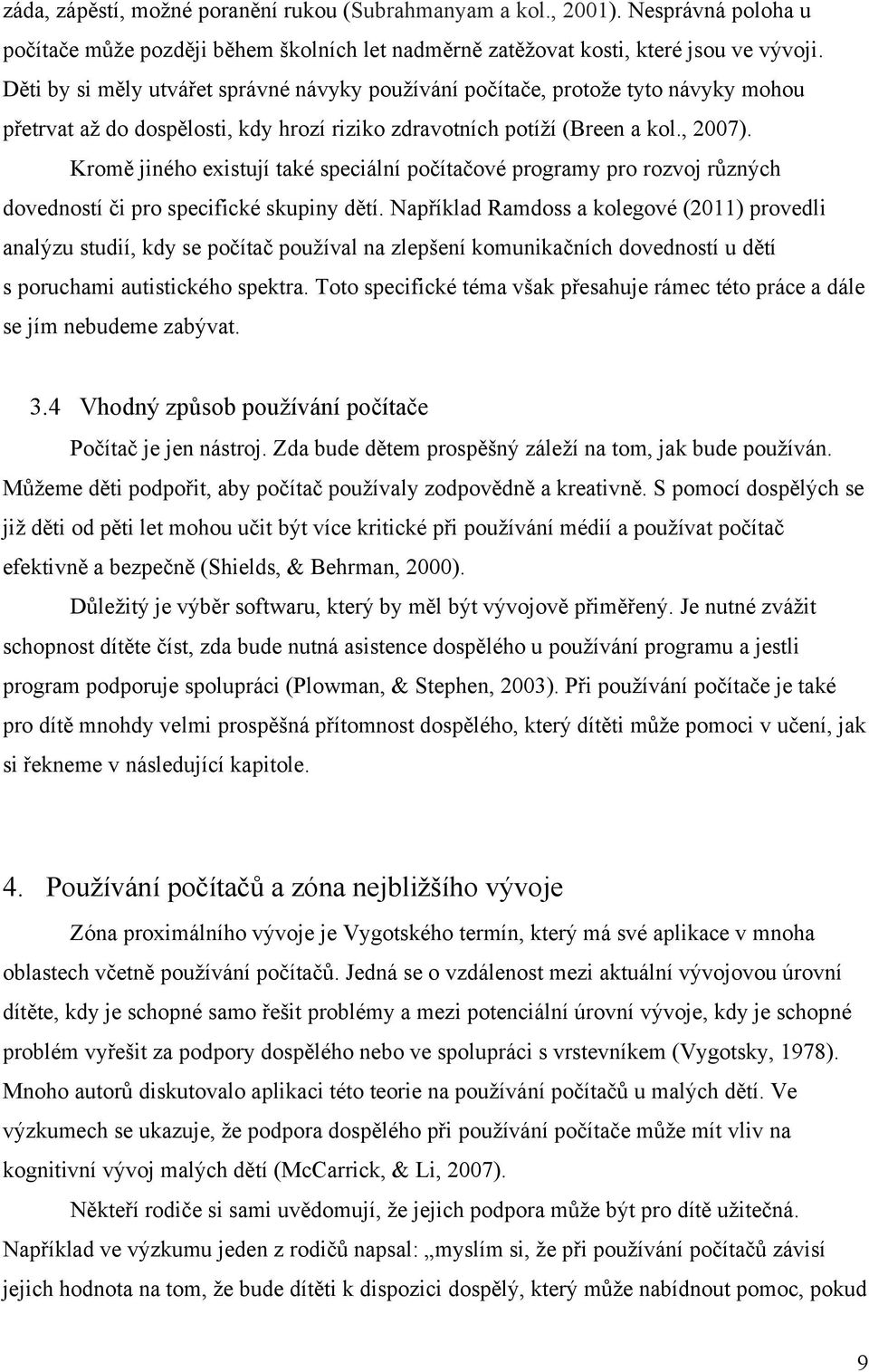 Kromě jiného existují také speciální počítačové programy pro rozvoj různých dovedností či pro specifické skupiny dětí.