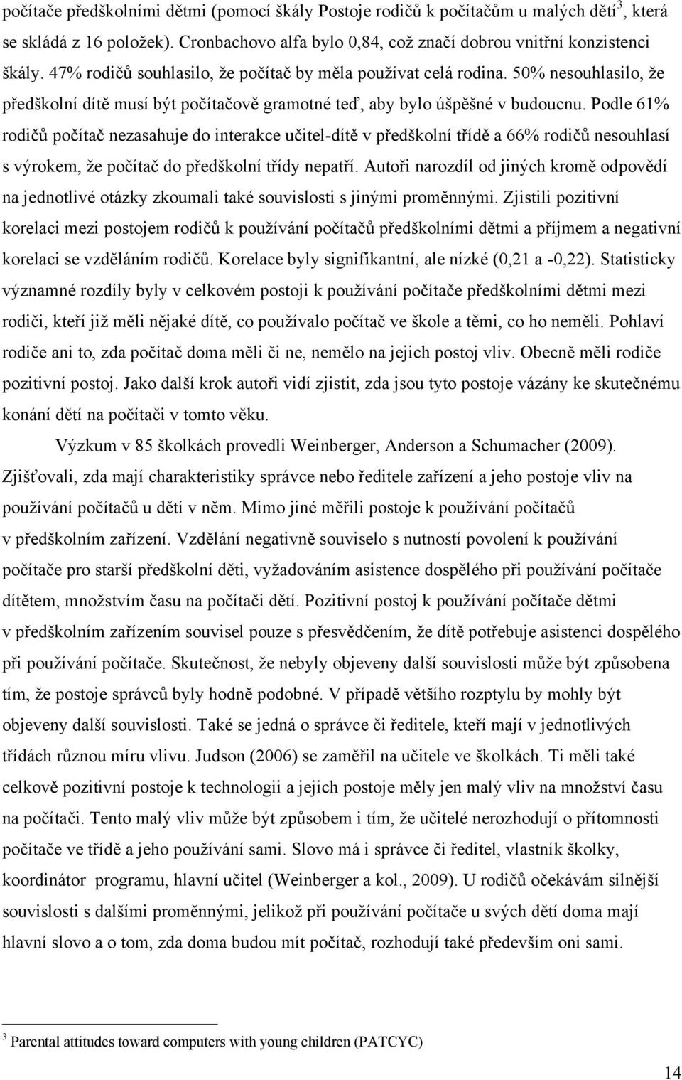 Podle 61% rodičů počítač nezasahuje do interakce učitel-dítě v předškolní třídě a 66% rodičů nesouhlasí s výrokem, ţe počítač do předškolní třídy nepatří.