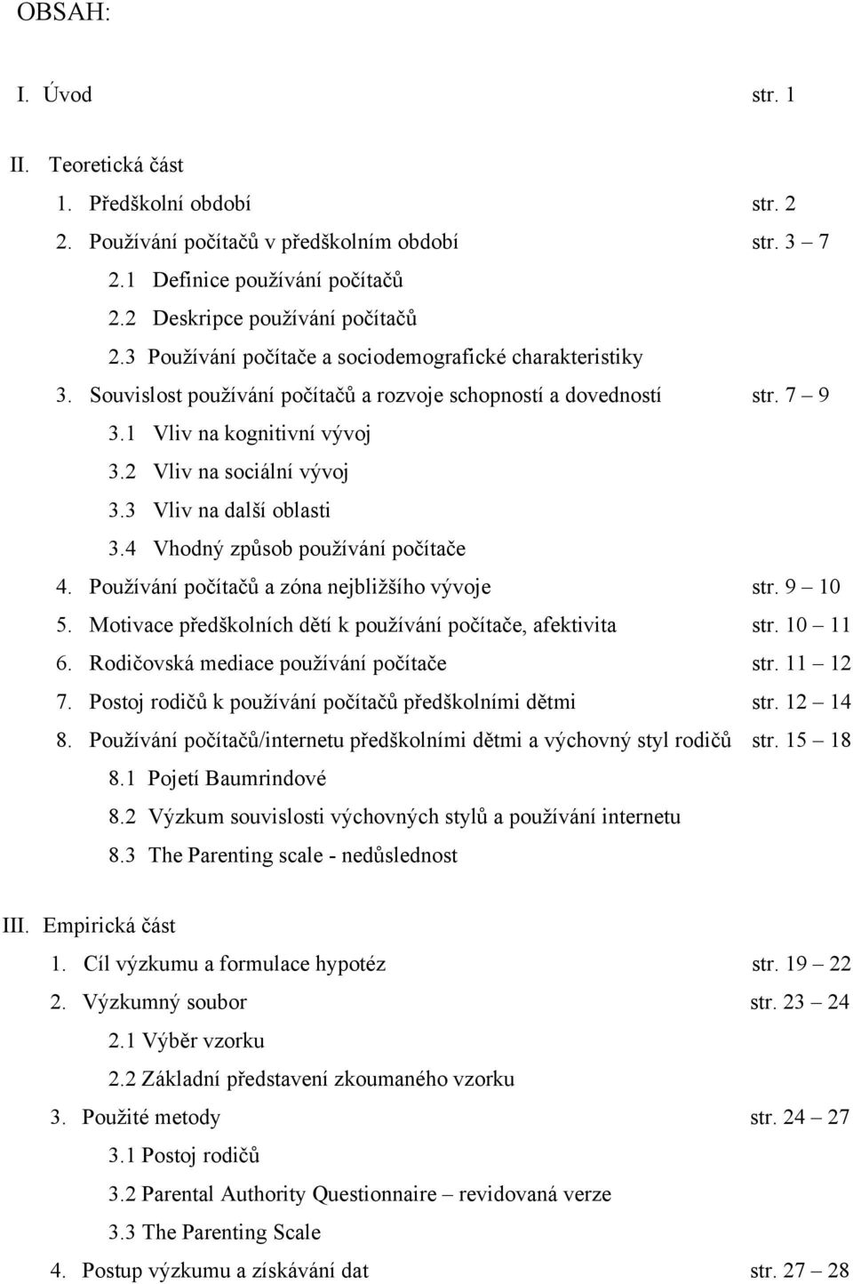 3 Vliv na další oblasti 3.4 Vhodný způsob pouţívání počítače 4. Pouţívání počítačů a zóna nejbliţšího vývoje str. 9 10 5. Motivace předškolních dětí k pouţívání počítače, afektivita str. 10 11 6.