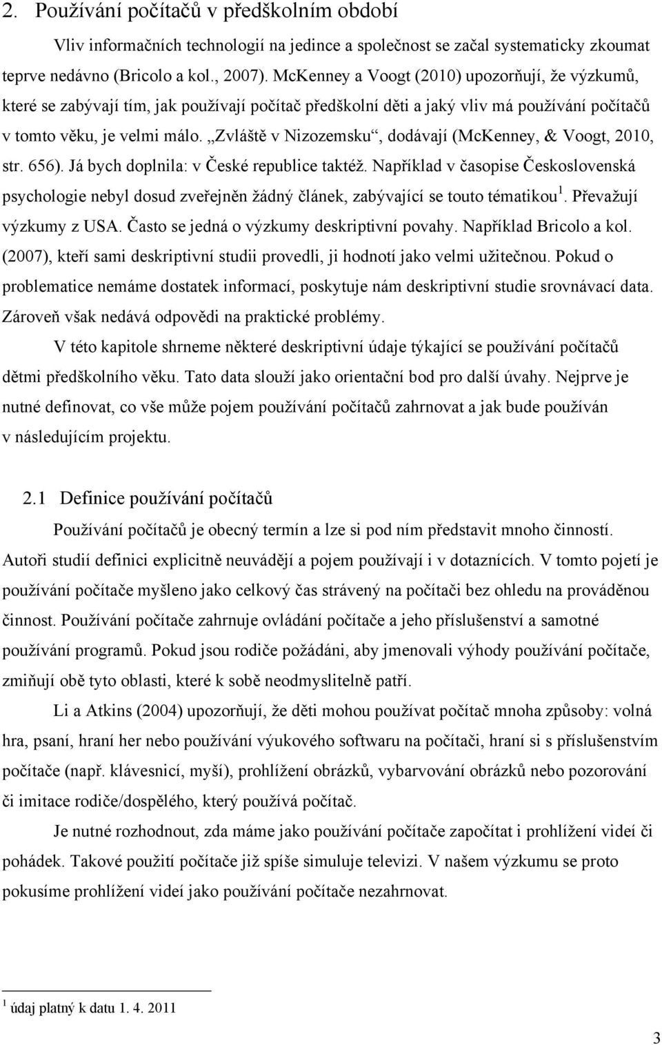 Zvláště v Nizozemsku, dodávají (McKenney, & Voogt, 2010, str. 656). Já bych doplnila: v České republice taktéţ.