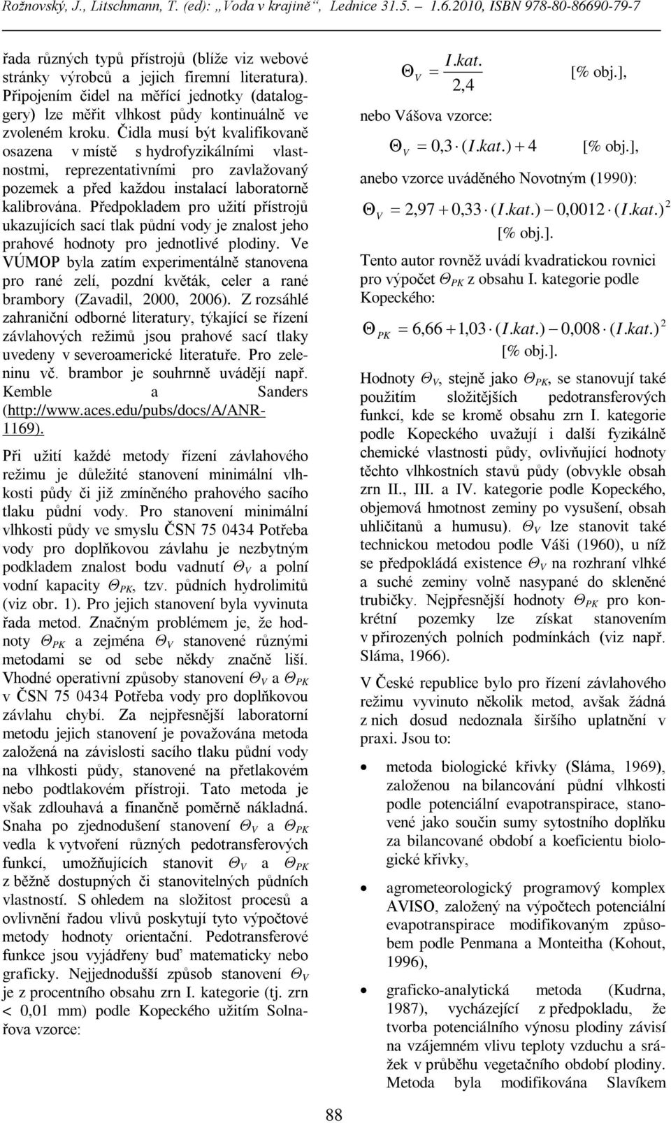 Předpokladem pro užití přístrojů ukazujících sací tlak půdní vody je znalost jeho prahové hodnoty pro jednotlivé plodiny.