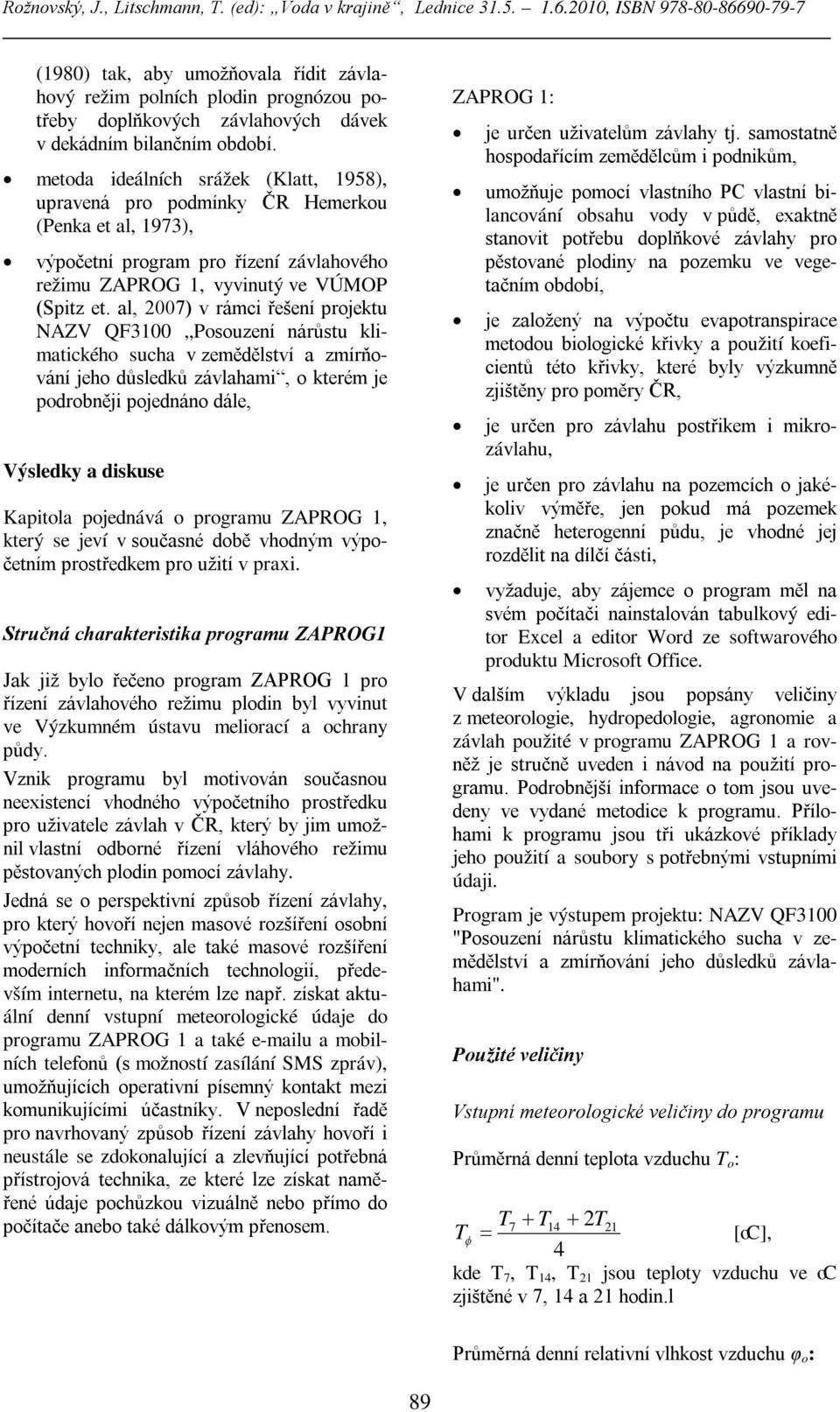 al, 2007) v rámci řešení projektu NAZV QF3100 Posouzení nárůstu klimatického sucha v zemědělství a zmírňování jeho důsledků závlahami, o kterém je podrobněji pojednáno dále, Výsledky a diskuse