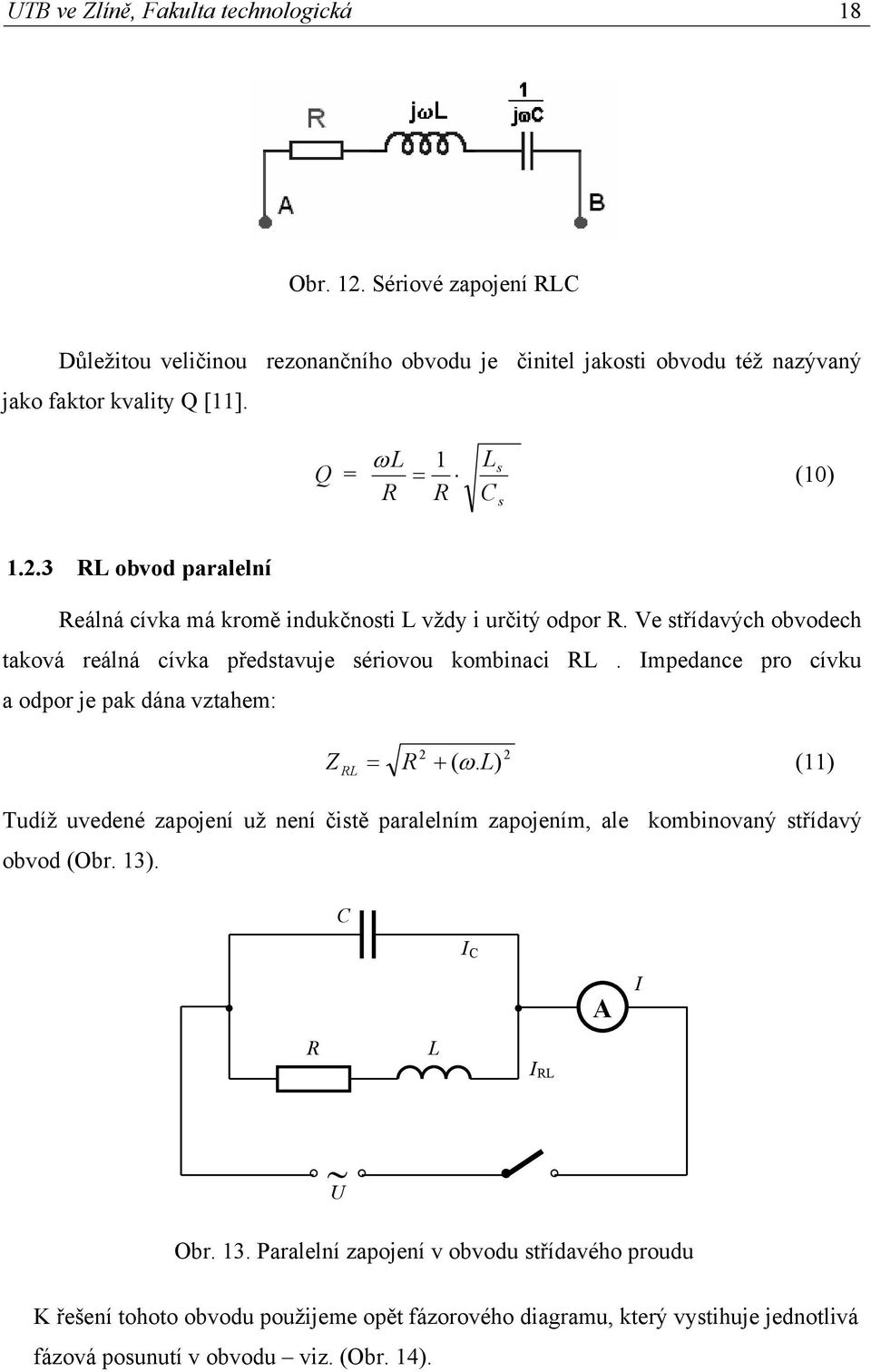 Ve střídavých obvodech taková reálná cívka představuje sériovou kombinaci RL. Impedance pro cívku a odpor je pak dána vztahem: Z RL 2 2 = R + ( ω.