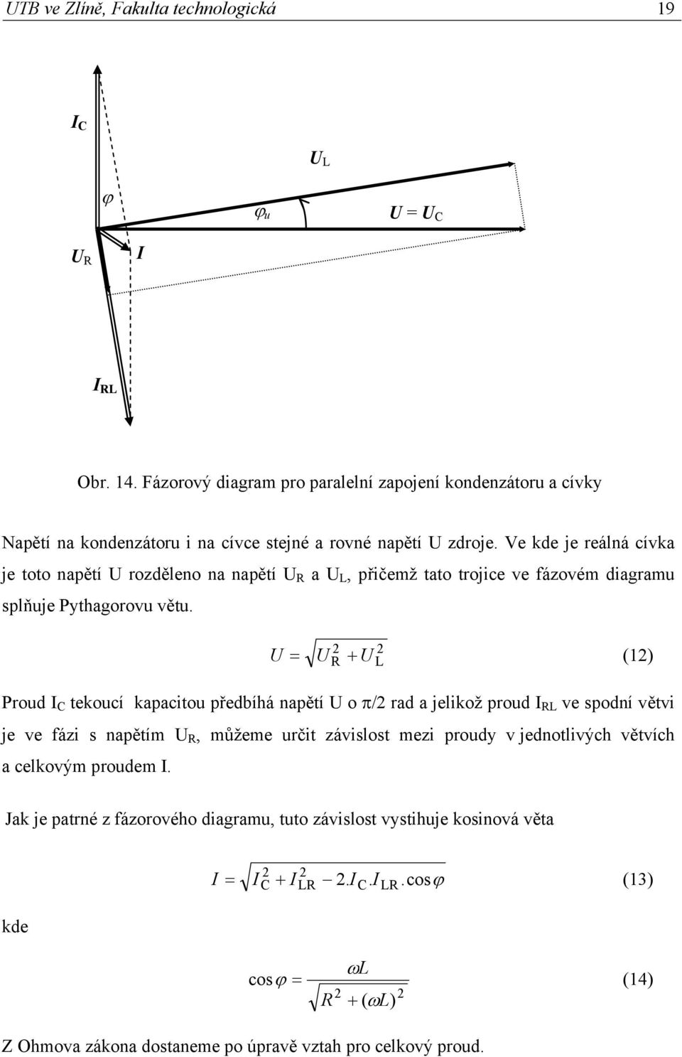 Ve kde je reálná cívka je toto napětí U rozděleno na napětí U R a U L, přičemž tato trojice ve fázovém diagramu splňuje Pythagorovu větu.