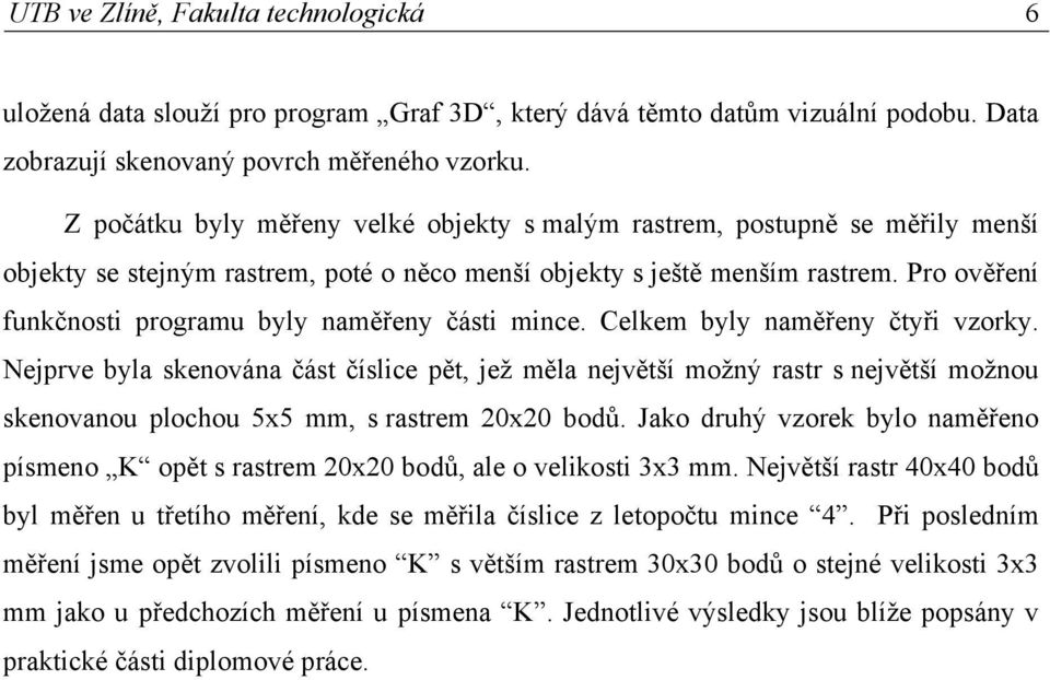 Pro ověření funkčnosti programu byly naměřeny části mince. Celkem byly naměřeny čtyři vzorky.