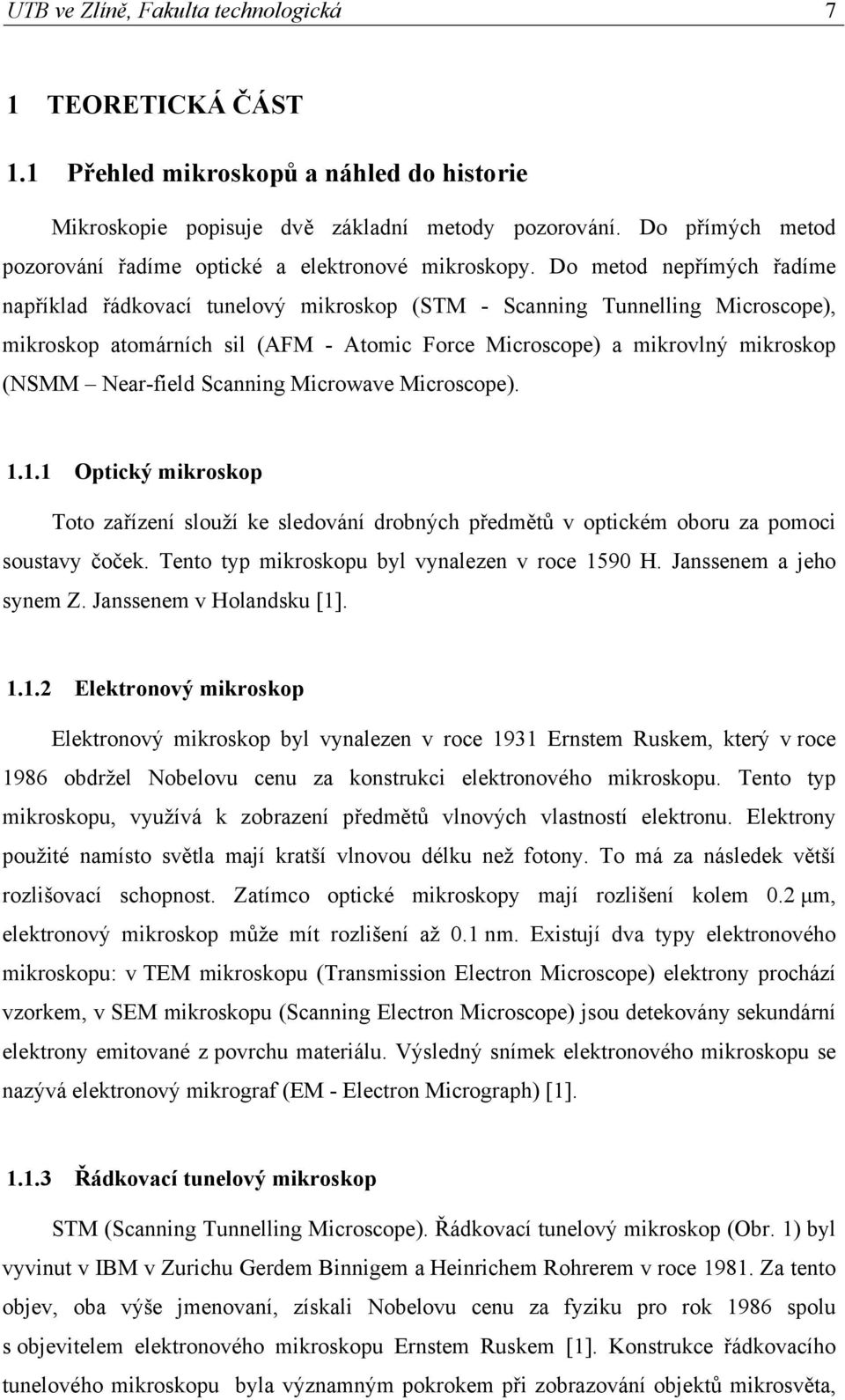 Do metod nepřímých řadíme například řádkovací tunelový mikroskop (STM - Scanning Tunnelling Microscope), mikroskop atomárních sil (AFM - Atomic Force Microscope) a mikrovlný mikroskop (NSMM