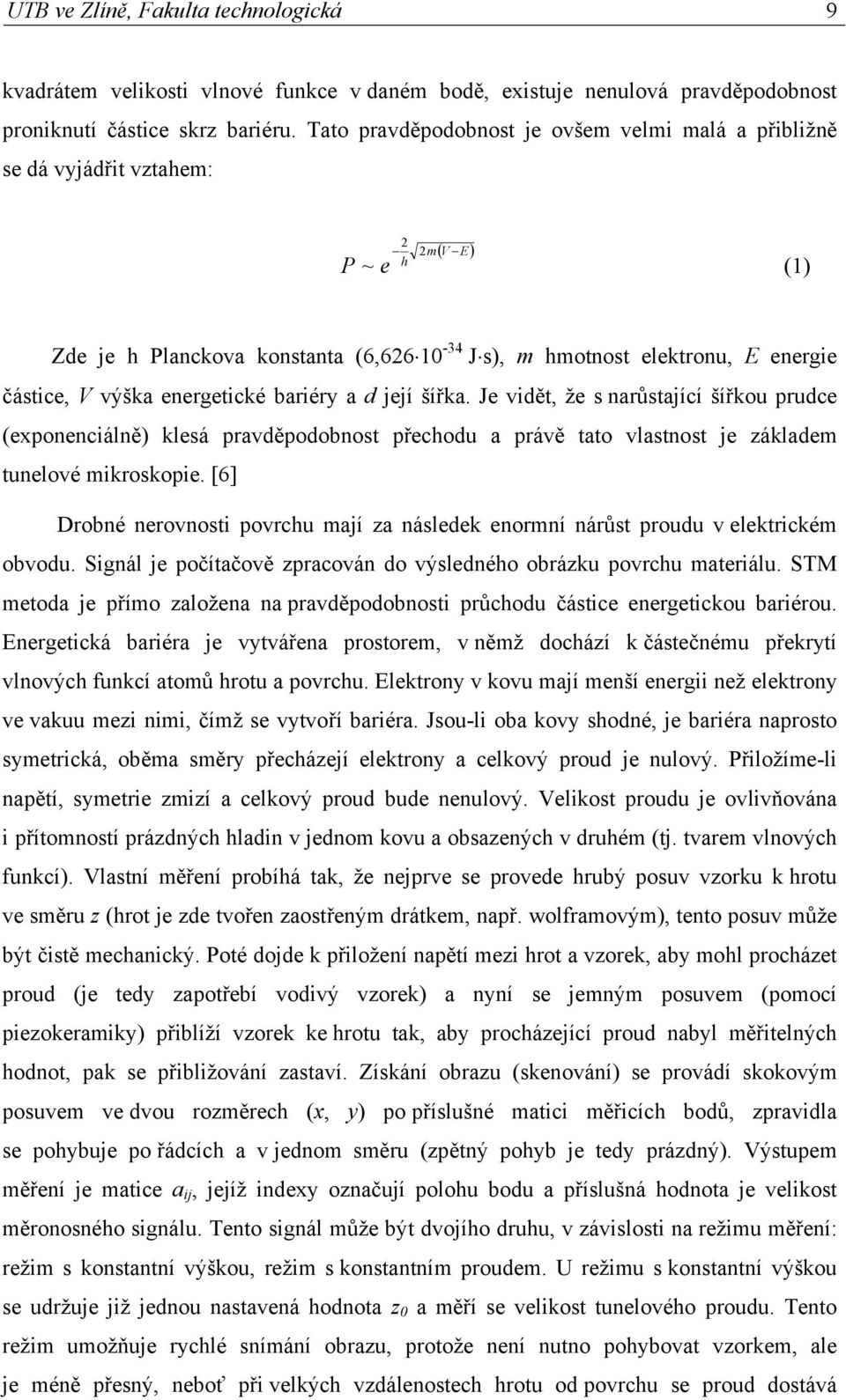 energetické bariéry a d její šířka. Je vidět, že s narůstající šířkou prudce (exponenciálně) klesá pravděpodobnost přechodu a právě tato vlastnost je základem tunelové mikroskopie.