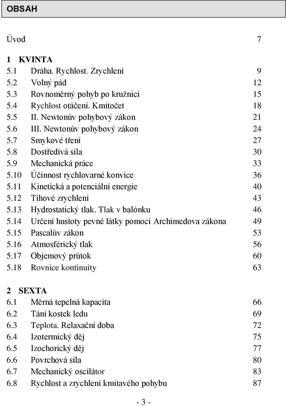 13 Hydrostatický tlak. Tlak v balónku 46 5.14 Určení hustoty pevné látky pomocí Archimedova zákona 49 5.15 Pascalův zákon 53 5.16 Atmosférický tlak 56 5.17 Objemový průtok 60 5.