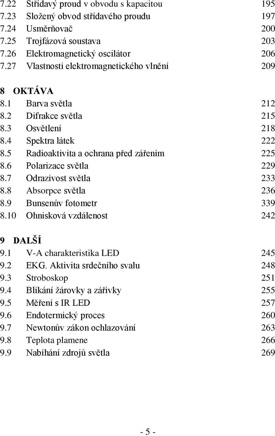 6 Polarizace světla 229 8.7 Odrazivost světla 233 8.8 Absorpce světla 236 8.9 Bunsenův fotometr 339 8.10 Ohnisková vzdálenost 242 9 DALŠÍ 9.1 V-A charakteristika LED 245 9.2 EKG.