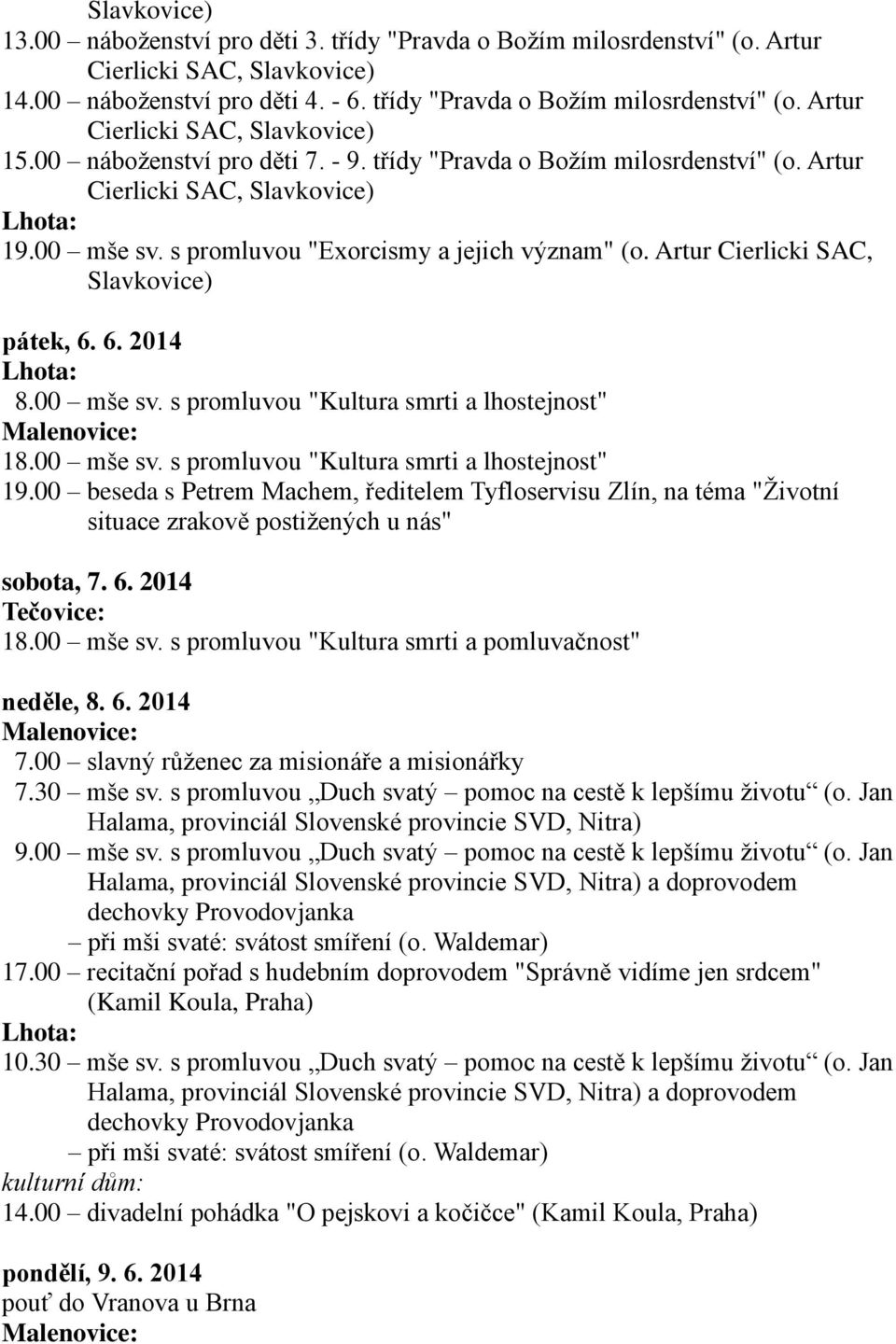 Artur Cierlicki SAC, Slavkovice) pátek, 6. 6. 2014 8.00 mše sv. s promluvou "Kultura smrti a lhostejnost" 18.00 mše sv. s promluvou "Kultura smrti a lhostejnost" 19.