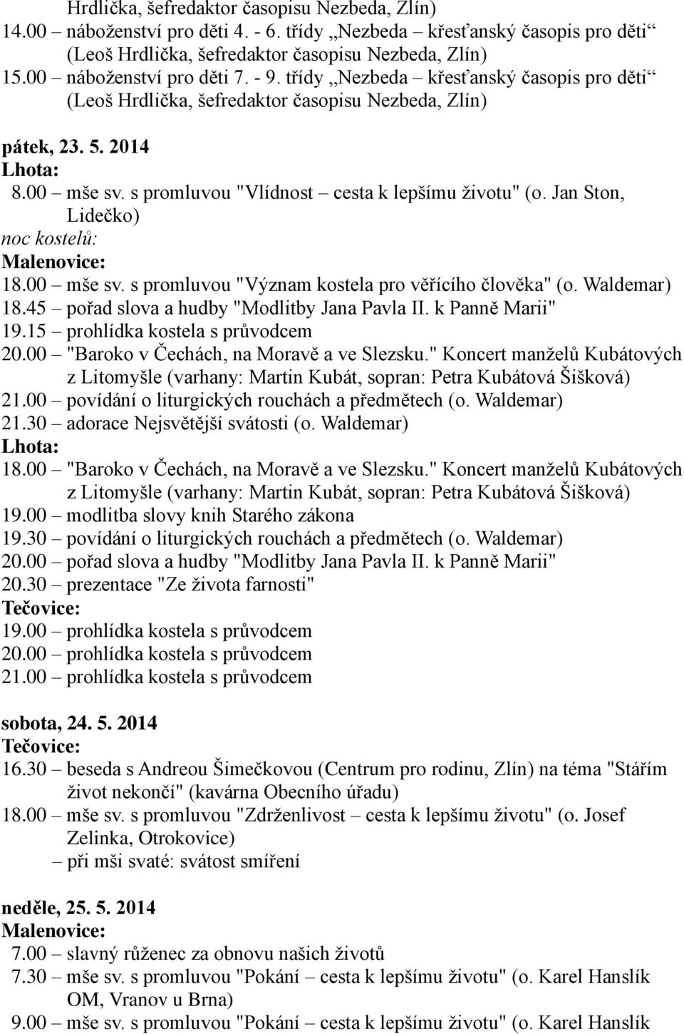 s promluvou "Vlídnost cesta k lepšímu životu" (o. Jan Ston, Lidečko) noc kostelů: 18.00 mše sv. s promluvou "Význam kostela pro věřícího člověka" (o. Waldemar) 18.