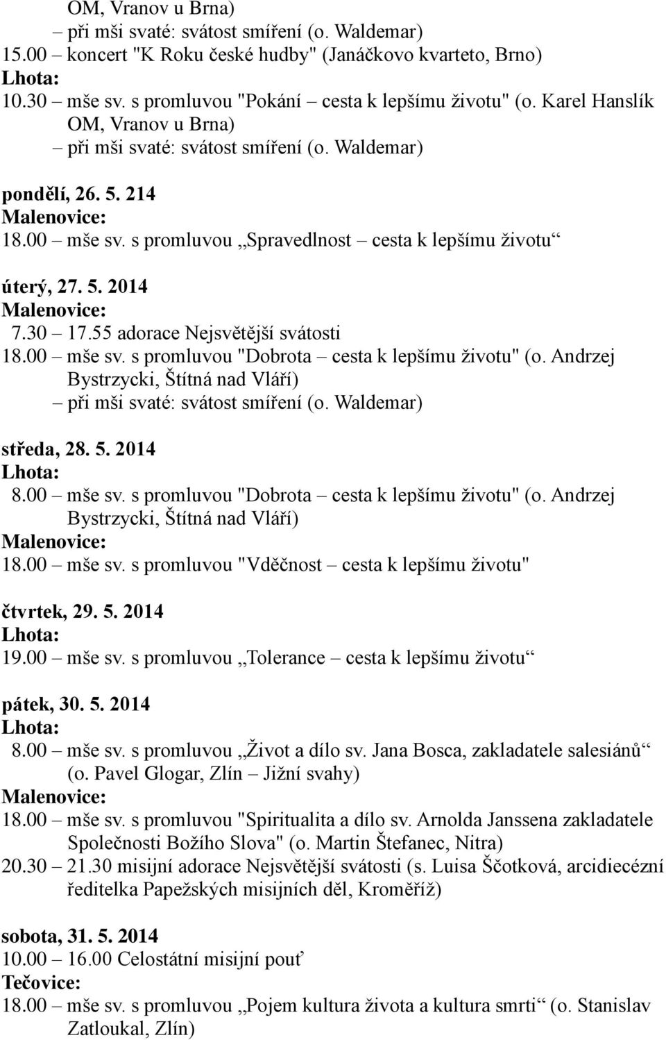 Andrzej Bystrzycki, Štítná nad Vláří) středa, 28. 5. 2014 8.00 mše sv. s promluvou "Dobrota cesta k lepšímu životu" (o. Andrzej Bystrzycki, Štítná nad Vláří) 18.00 mše sv. s promluvou "Vděčnost cesta k lepšímu životu" čtvrtek, 29.