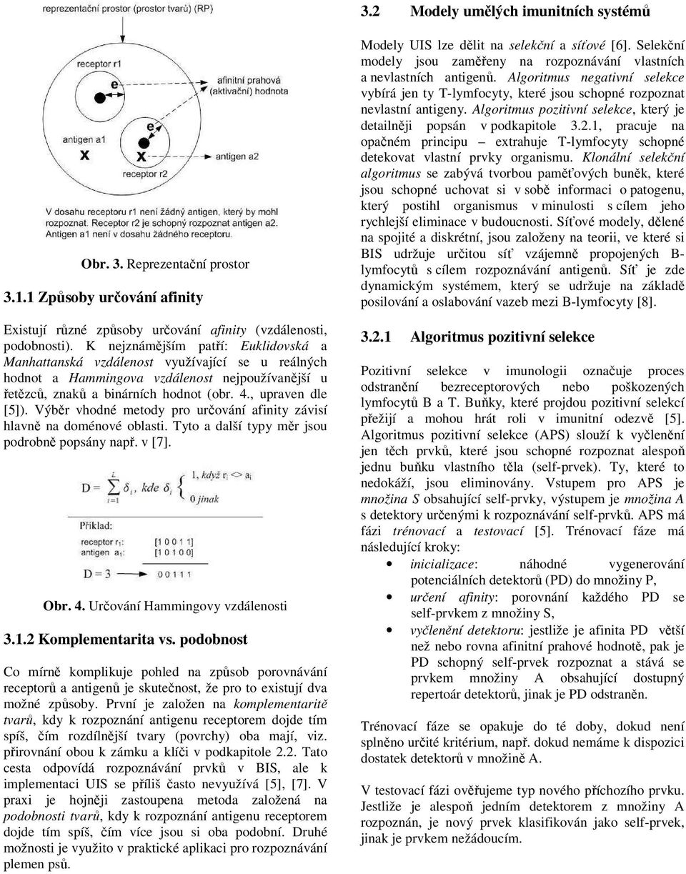 Výběr vhodné metody pro určování afinity závisí hlavně na doménové oblasti. Tyto a další typy měr jsou podrobně popsány např. v [7]. Obr. 4. Určování Hammingovy vzdálenosti 3.1.2 Komplementarita vs.