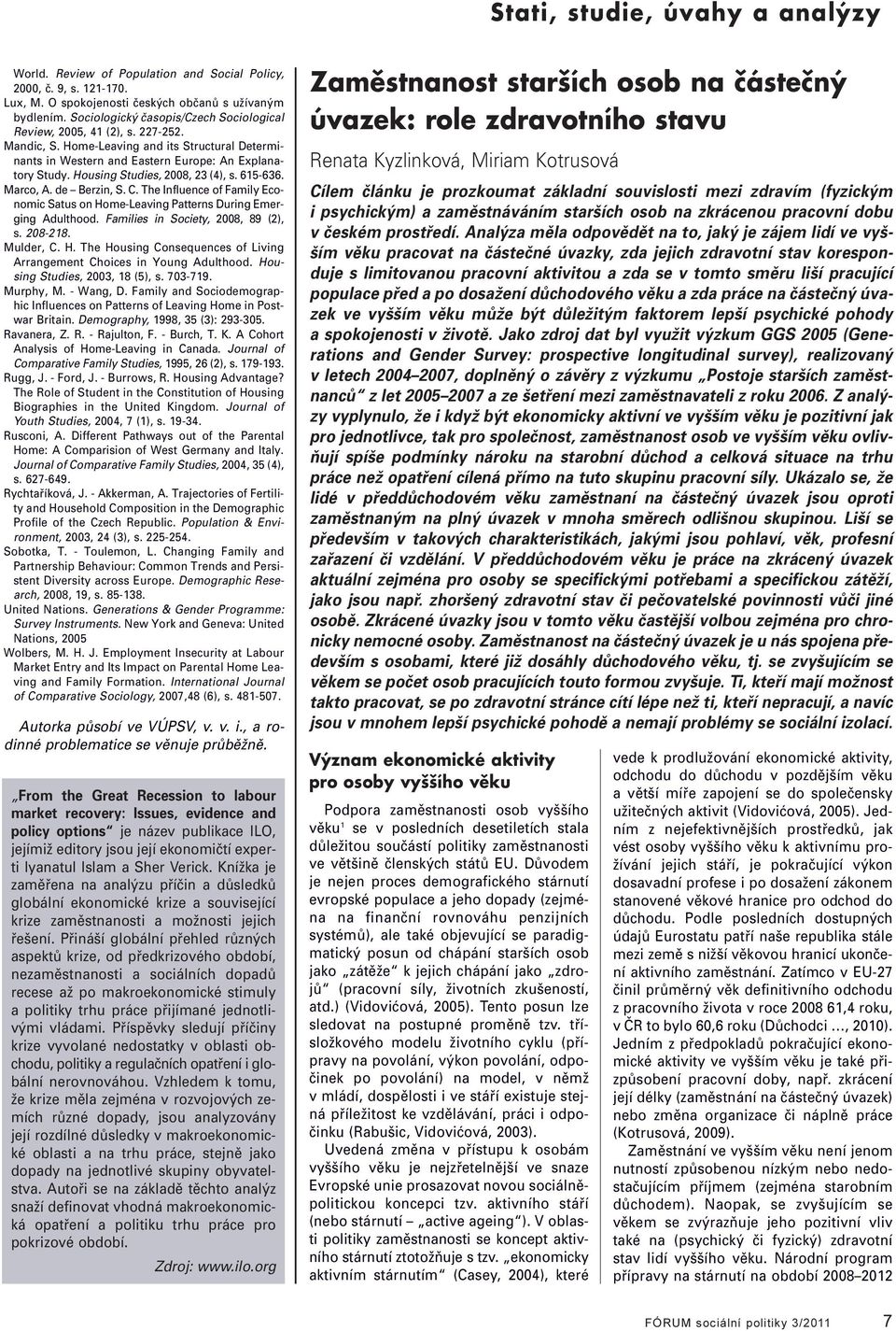 Housing Studies, 2008, 23 (4), s. 615-636. Marco, A. de Berzin, S. C. The Infuence of Famiy Economic Satus on Home-Leaving Patterns During Emerging Aduthood. Famiies in Society, 2008, 89 (2), s.