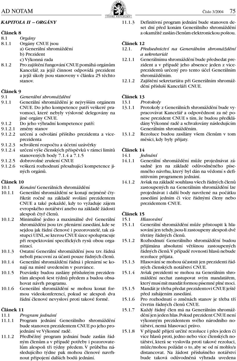 Článek 9 9.1 Generální shromáždění 9.1.1 Generální shromáždění je nejvyšším orgánem CNUE. Do jeho kompetence patří veškeré pravomoci, které nebyly výslovně delegovány na jiné orgány CNUE. 9.1.2 Do jeho výhradní kompetence patří: 9.