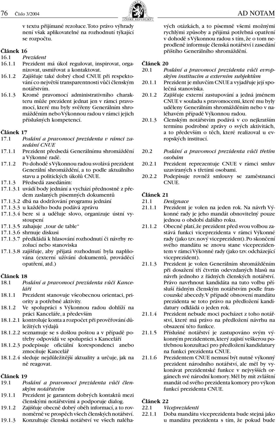 16.1.3 Kromě pravomocí administrativního charakteru může prezident jednat jen v rámci pravomocí, které mu byly svěřeny Generálním shromážděním nebo Výkonnou radou v rámci jejich příslušných kompetencí.