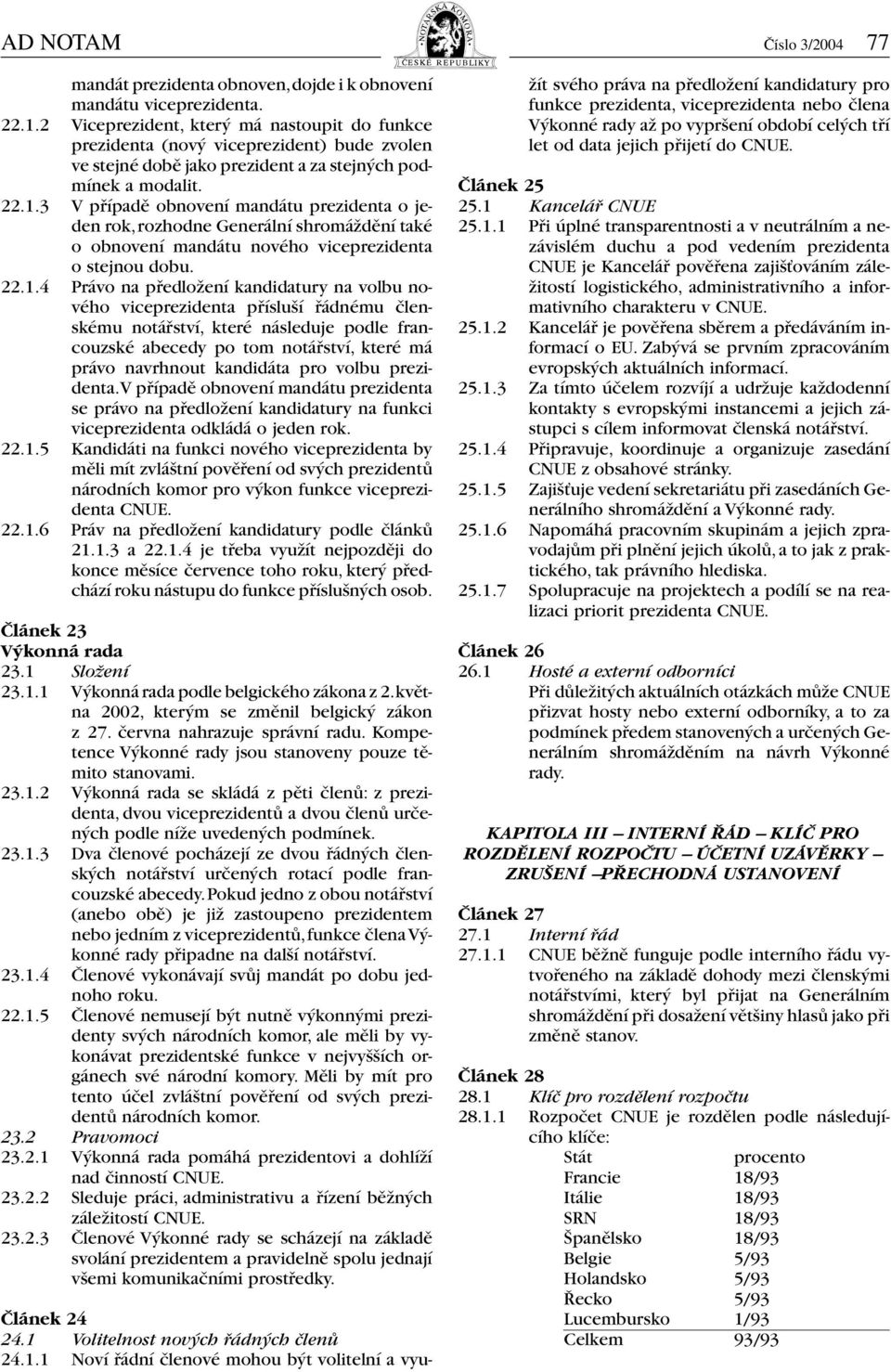 3 V případě obnovení mandátu prezidenta o jeden rok, rozhodne Generální shromáždění také o obnovení mandátu nového viceprezidenta o stejnou dobu. 22.1.